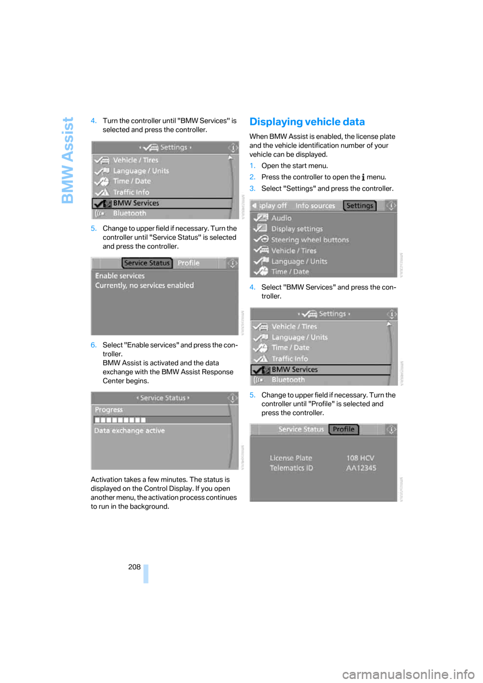 BMW X5 4.8I 2007 E70 Repair Manual BMW Assist
208 4.Turn the controller until "BMW Services" is
selected and press the controller.
5.Change to upper field if necessary. Turn the
controller until "Service Status" is selected
and pres BMW X5 4.8I 2007 E70 Repair Manual BMW Assist
208 4.Turn the controller until "BMW Services" is
selected and press the controller.
5.Change to upper field if necessary. Turn the
controller until "Service Status" is selected
and pres