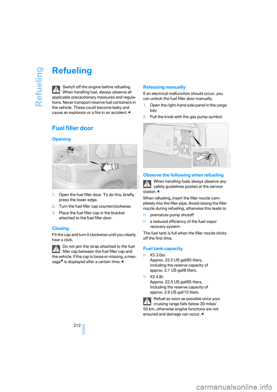 BMW X5 3.0I 2007 E70 Owners Guide Refueling
212
Refueling
Switch off the engine before refueling.
When handling fuel, always observe all
applicable precautionary measures and regula-
tions. Never transport reserve fuel containers in BMW X5 3.0I 2007 E70 Owners Guide Refueling
212
Refueling
Switch off the engine before refueling.
When handling fuel, always observe all
applicable precautionary measures and regula-
tions. Never transport reserve fuel containers in
