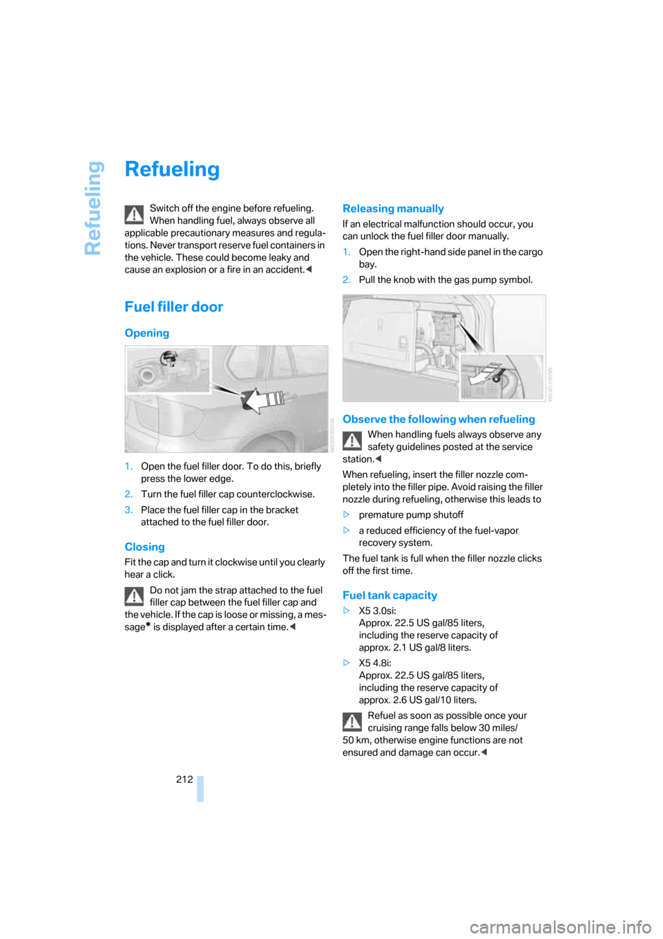 BMW X5 4.8I 2007 E70 Owners Manual Refueling
212
Refueling
Switch off the engine before refueling. 
When handling fuel, always observe all 
applicable precautionary measures and regula-
tions. Never transport reserve fuel containers in