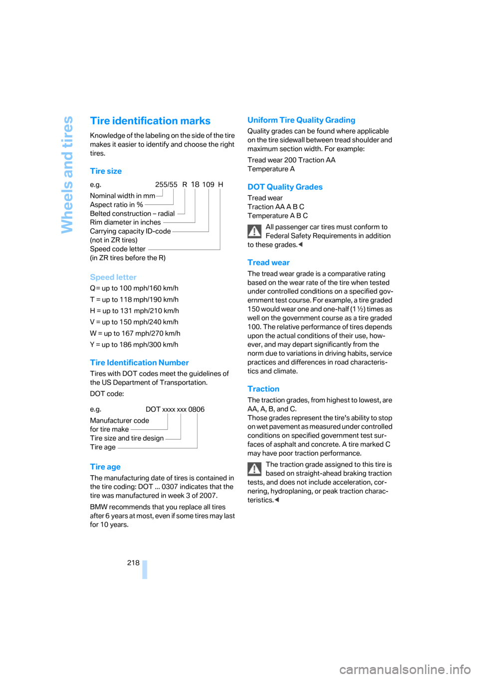 BMW X5 4.8I 2007 E70 Owners Manual Wheels and tires
218
Tire identification marks
Knowledge of the labeling on the side of the tire 
makes it easier to identify and choose the right 
tires.
Tire size
Speed letter
Q = up to 100 mph/160 