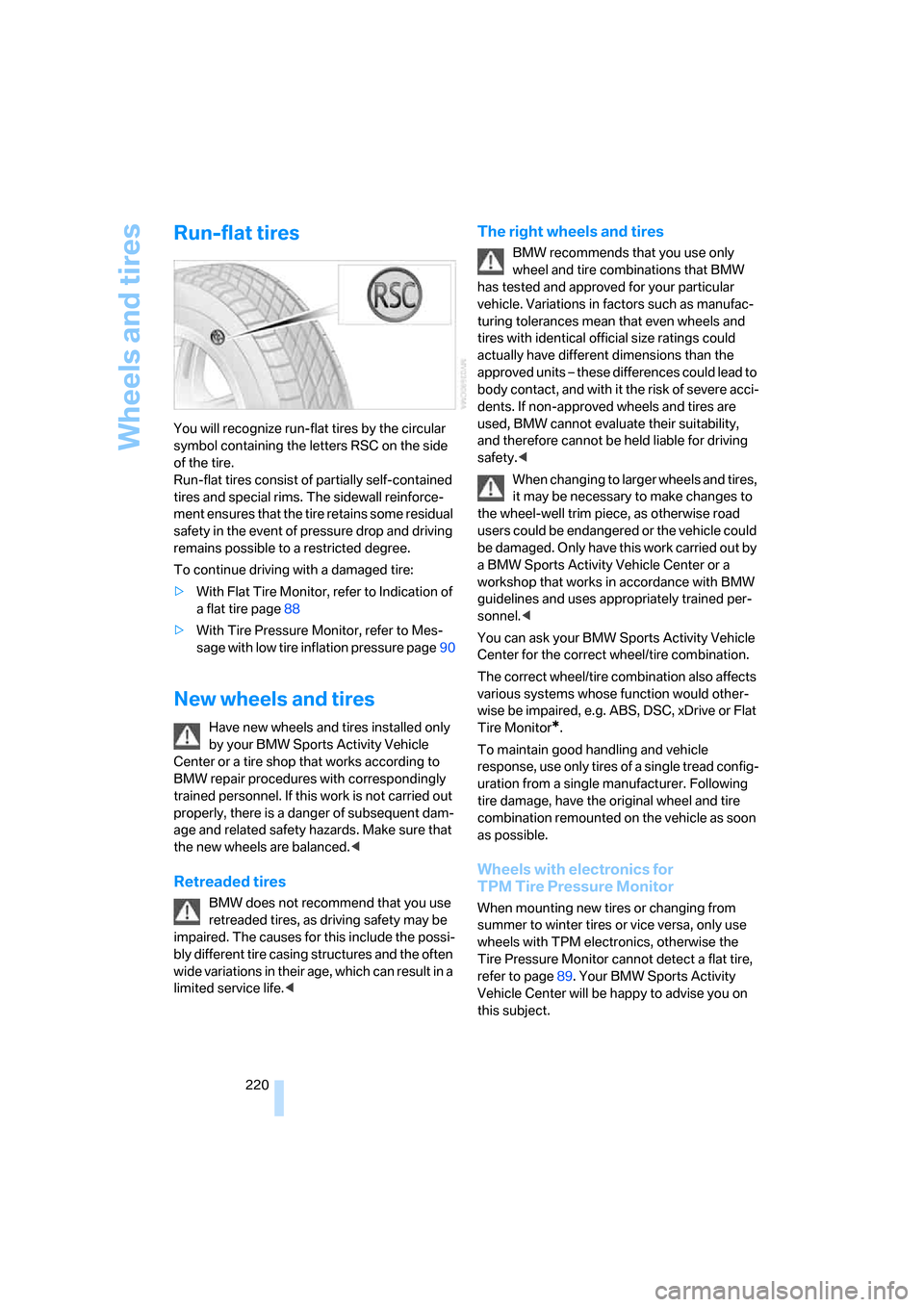 BMW X5 4.8I 2007 E70 Owners Manual Wheels and tires
220
Run-flat tires
You will recognize run-flat tires by the circular 
symbol containing the letters RSC on the side 
of the tire.
Run-flat tires consist of partially self-contained 
t