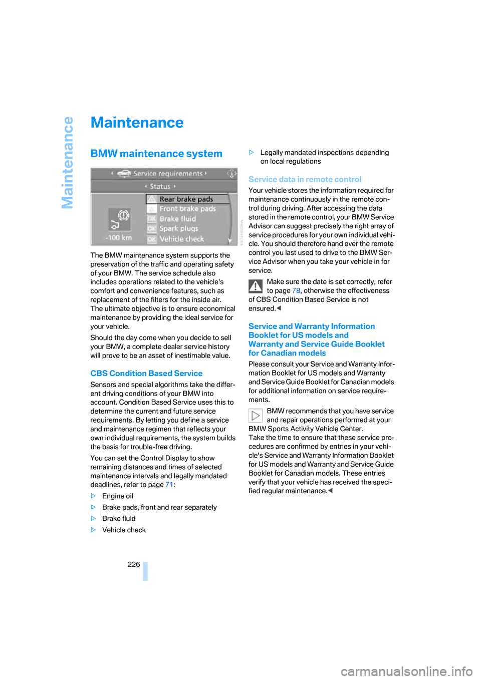 BMW X5 3.0I 2007 E70 Owners Manual Maintenance
226
Maintenance
BMW maintenance system
The BMW maintenance system supports the
preservation of the traffic and operating safety
of your BMW. The service schedule also
includes operation BMW X5 3.0I 2007 E70 Owners Manual Maintenance
226
Maintenance
BMW maintenance system
The BMW maintenance system supports the
preservation of the traffic and operating safety
of your BMW. The service schedule also
includes operation