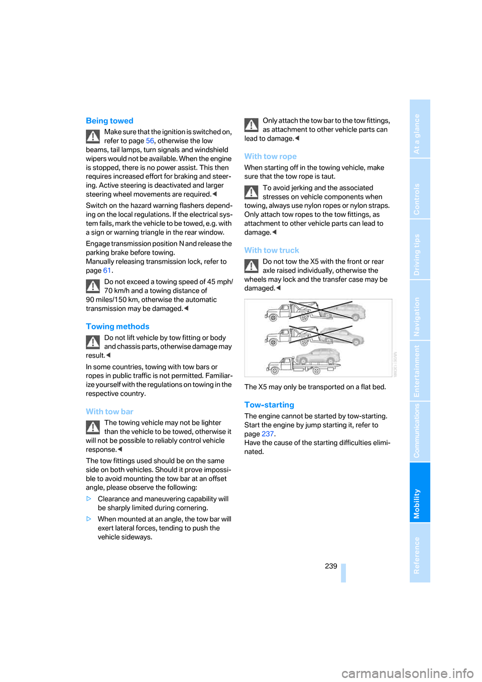 BMW X5 3.0I 2007 E70 Owners Manual Mobility
 239Reference
At a glance
Controls
Driving tips
Communications
Navigation
Entertainment
Being towed
Make sure that the ignition is switched on, 
refer to page56, otherwise the low 
beams, tai
