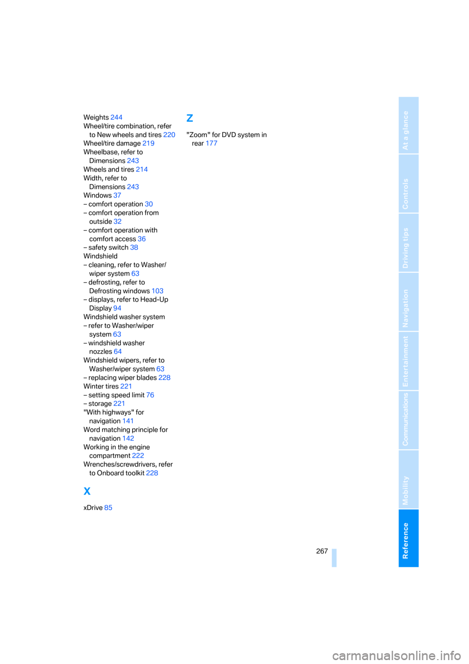 BMW X5 3.0I 2007 E70 Owners Manual Reference 267
At a glance
Controls
Driving tips
Communications
Navigation
Entertainment
Mobility
Weights244
Wheel/tire combination, refer 
to New wheels and tires220
Wheel/tire damage219
Wheelbase, re