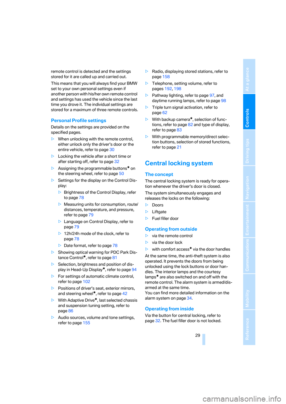 BMW X5 3.0I 2007 E70 Owners Guide Controls
 29Reference
At a glance
Driving tips
Communications
Navigation
Entertainment
Mobility
remote control is detected and the settings 
stored for it are called up and carried out.
This means tha