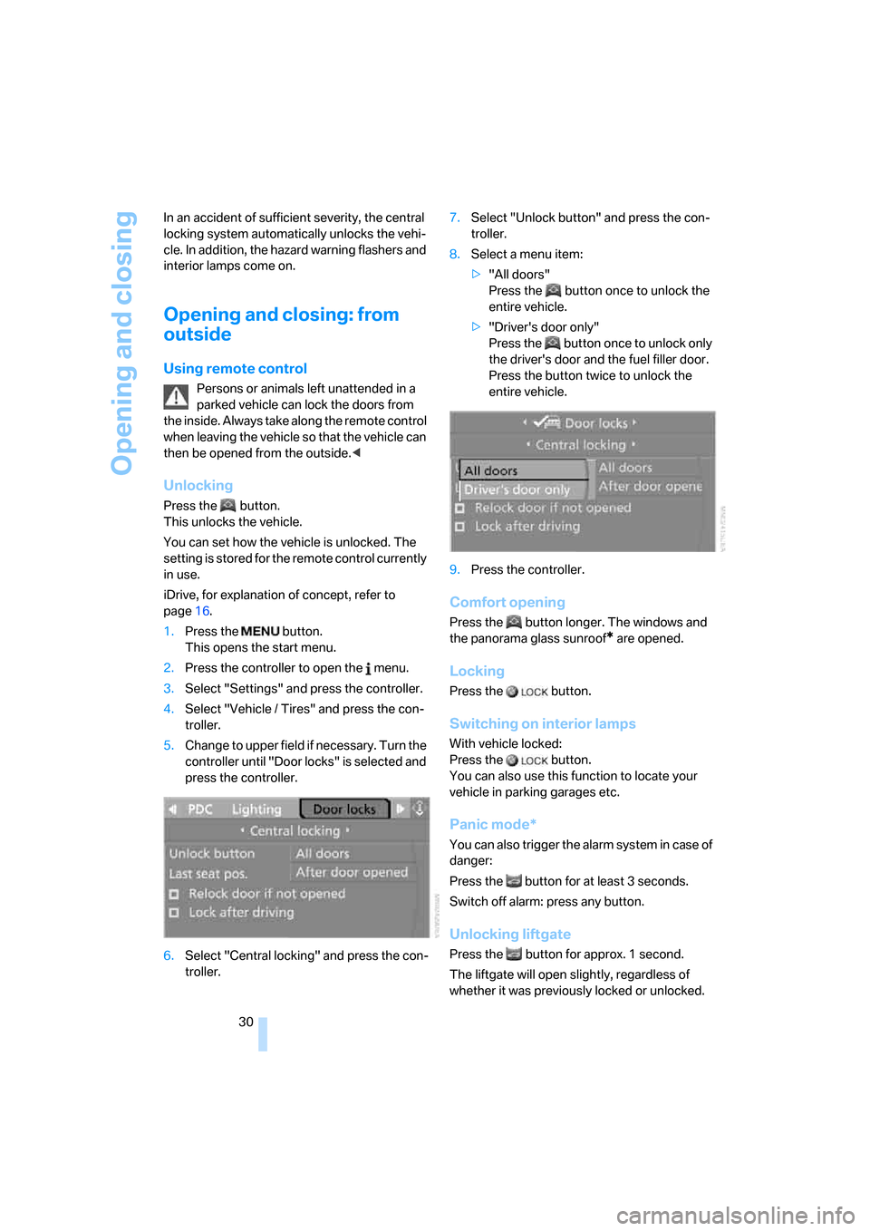 BMW X5 4.8I 2007 E70 Owners Manual Opening and closing
30 In an accident of sufficient severity, the central 
locking system automatically unlocks the vehi-
cle. In addition, the hazard warning flashers and 
interior lamps come on.
Ope