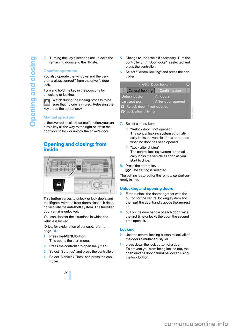 BMW X5 4.8I 2007 E70 Owners Manual Opening and closing
32 2.Turning the key a second time unlocks the 
remaining doors and the liftgate.
Comfort operation
You also operate the windows and the pan-
orama glass sunroof
* from the driver