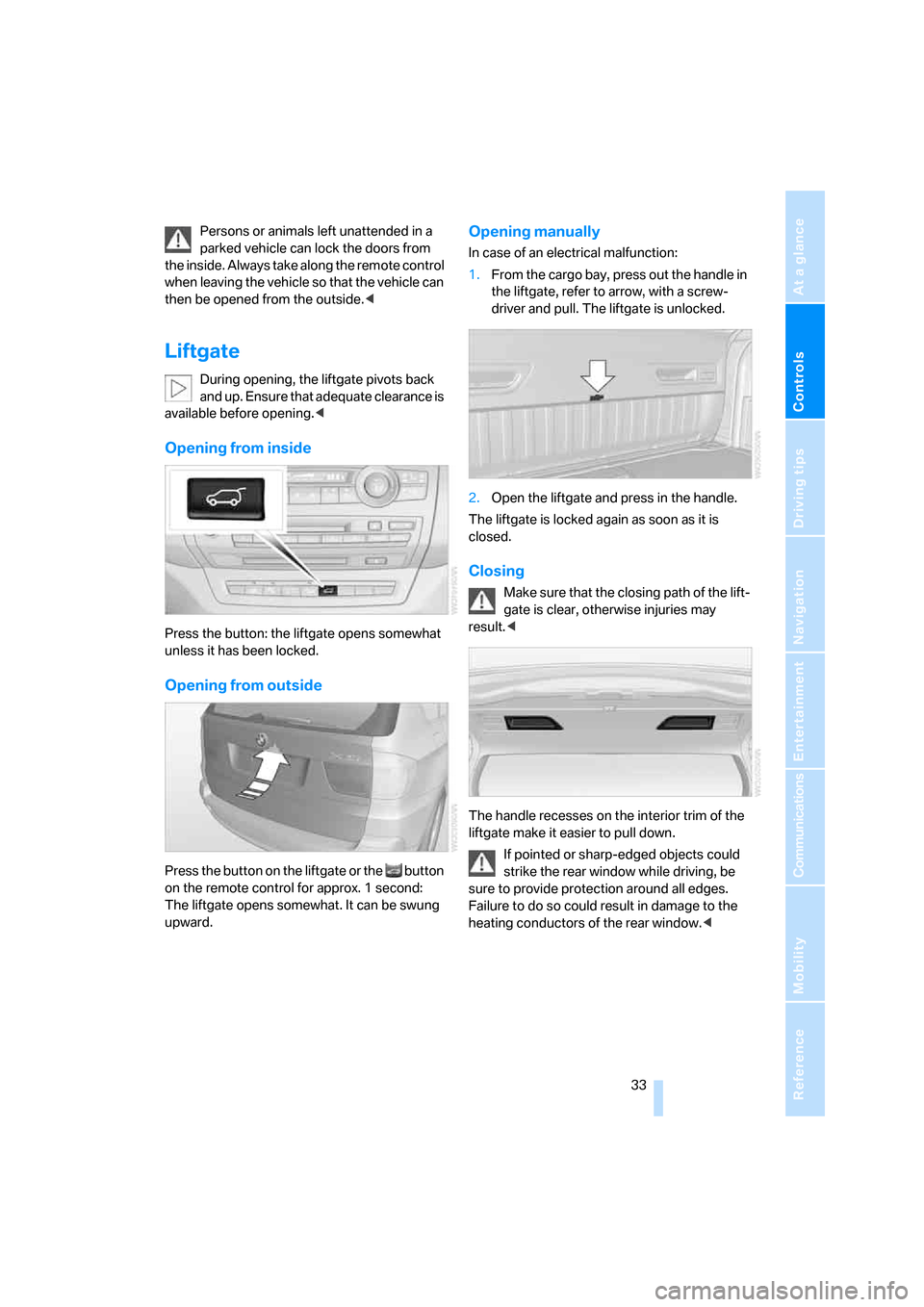 BMW X5 3.0I 2007 E70 User Guide Controls
33Reference
At a glance
Driving tips
Communications
Navigation
Entertainment
Mobility
Persons or animals left unattended in a
parked vehicle can lock the doors from
the inside. Always take BMW X5 3.0I 2007 E70 User Guide Controls
33Reference
At a glance
Driving tips
Communications
Navigation
Entertainment
Mobility
Persons or animals left unattended in a
parked vehicle can lock the doors from
the inside. Always take