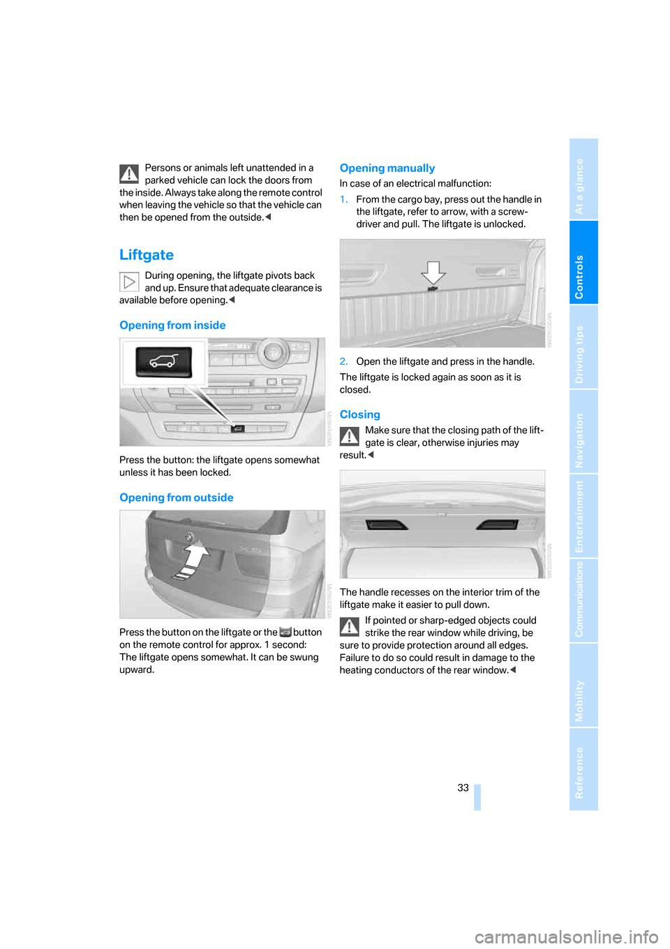 BMW X5 3.0I 2007 E70 Owners Guide Controls
 33Reference
At a glance
Driving tips
Communications
Navigation
Entertainment
Mobility
Persons or animals left unattended in a 
parked vehicle can lock the doors from 
the inside. Always take
