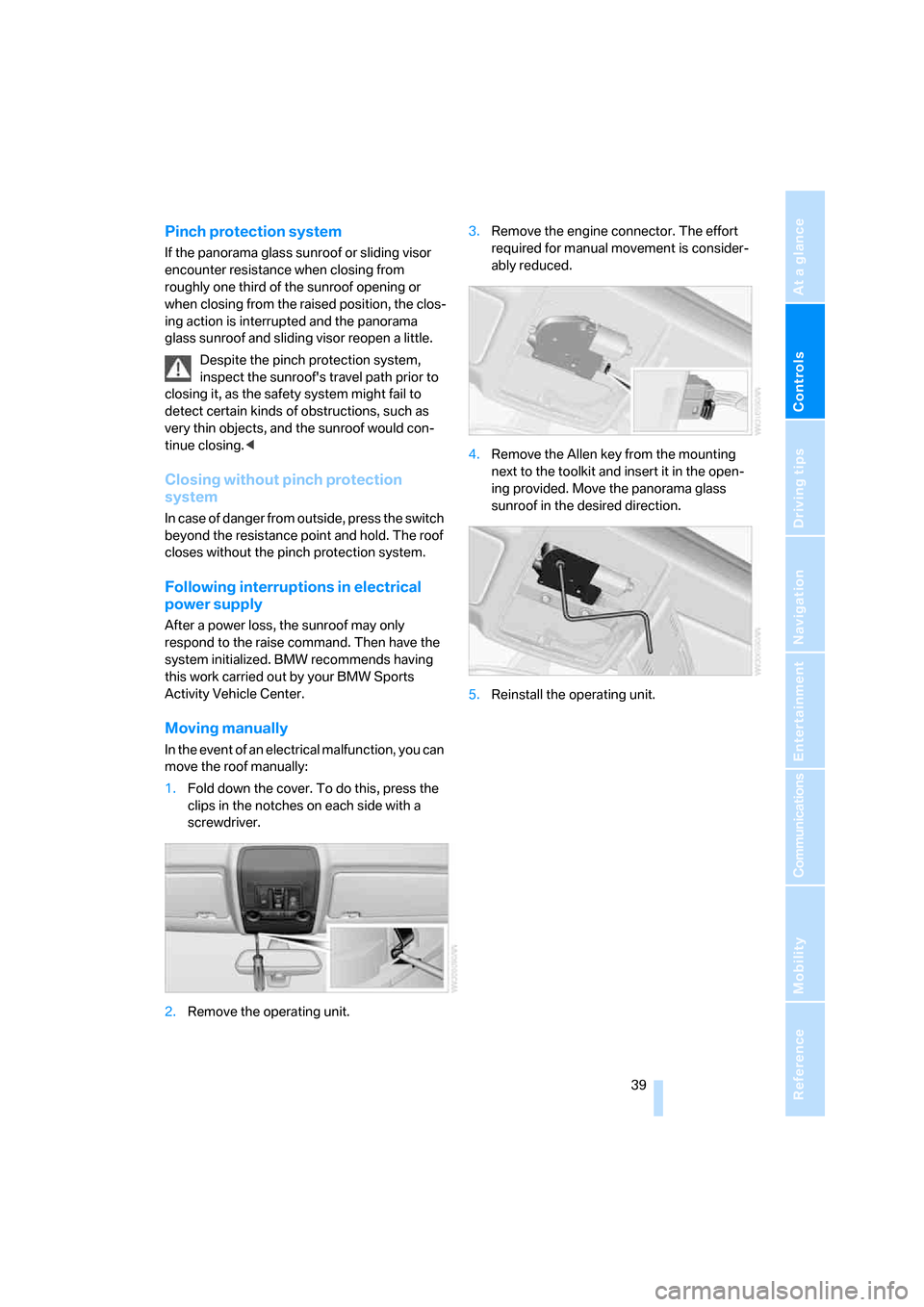 BMW X5 3.0I 2007 E70 Service Manual Controls
 39Reference
At a glance
Driving tips
Communications
Navigation
Entertainment
Mobility
Pinch protection system
If the panorama glass sunroof or sliding visor 
encounter resistance when closin