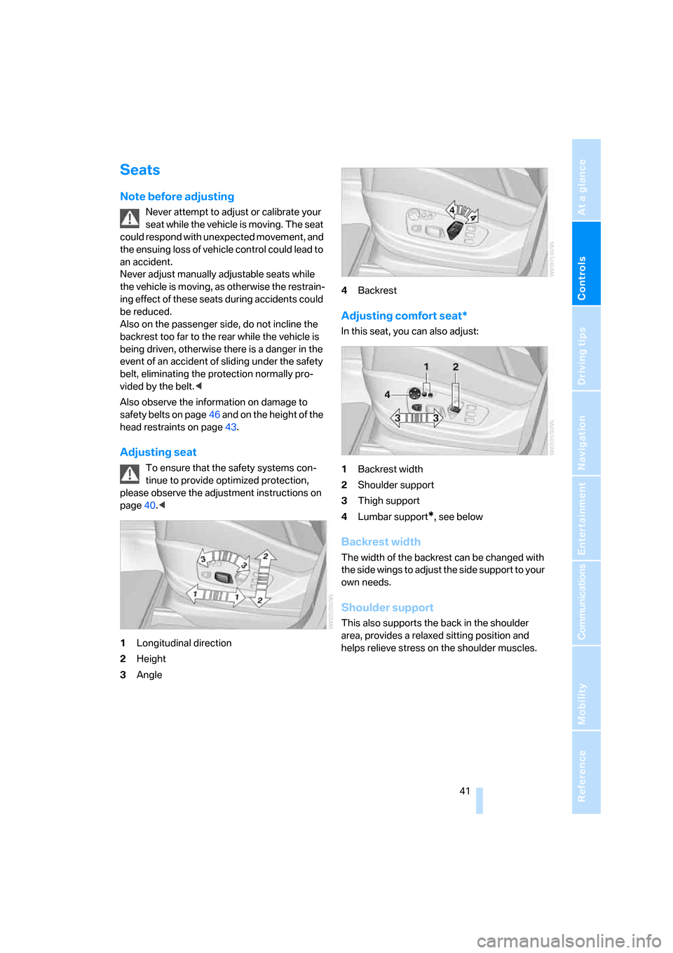 BMW X5 4.8I 2007 E70 Service Manual Controls
 41Reference
At a glance
Driving tips
Communications
Navigation
Entertainment
Mobility
Seats
Note before adjusting
Never attempt to adjust or calibrate your 
seat while the vehicle is moving.