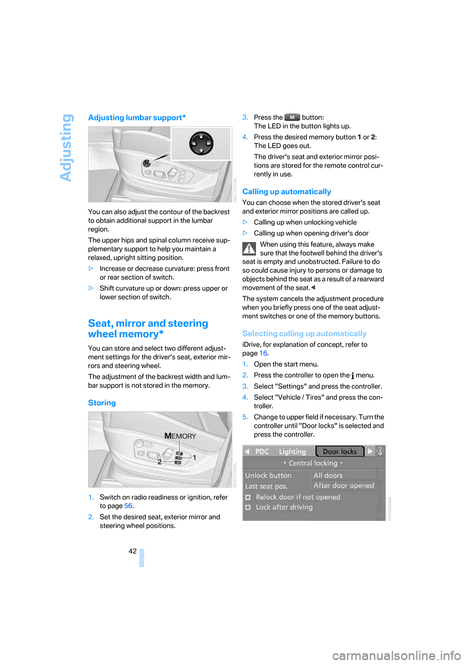 BMW X5 3.0I 2007 E70 Owners Manual Adjusting
42
Adjusting lumbar support*
You can also adjust the contour of the backrest 
to obtain additional support in the lumbar 
region.
The upper hips and spinal column receive sup-
plementary sup