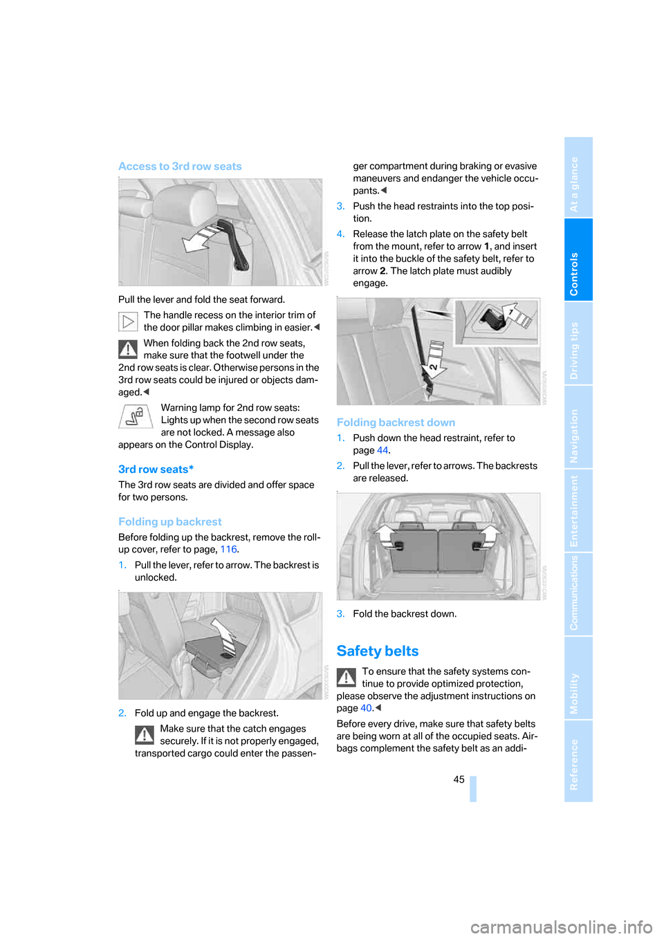 BMW X5 3.0I 2007 E70 Service Manual Controls
 45Reference
At a glance
Driving tips
Communications
Navigation
Entertainment
Mobility
Access to 3rd row seatsn
Pull the lever and fold the seat forward.
The handle recess on the interior tri