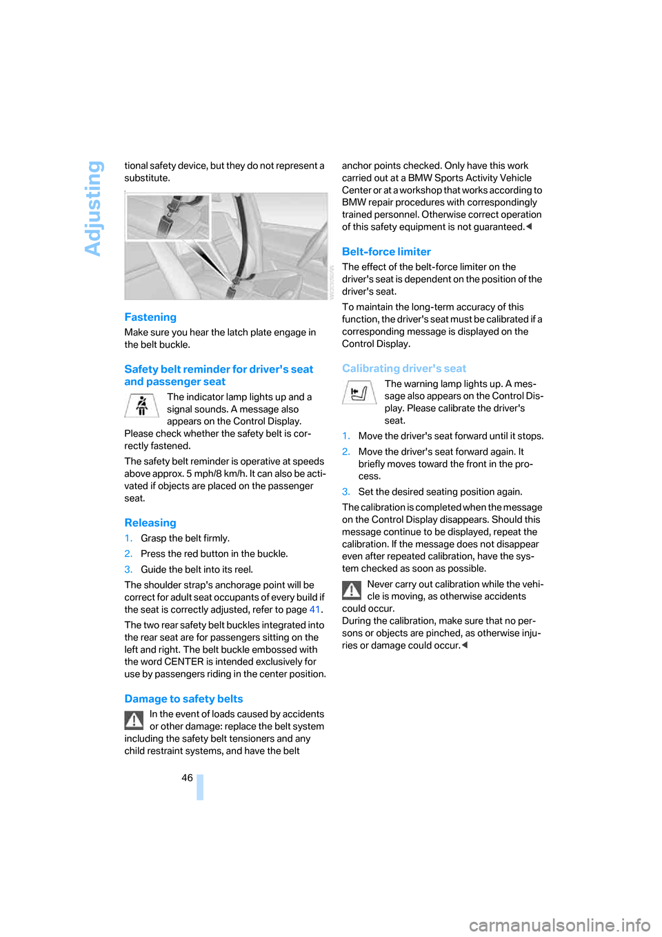 BMW X5 3.0I 2007 E70 Service Manual Adjusting
46 tional safety device, but they do not represent a 
substitute.
n
Fastening
Make sure you hear the latch plate engage in 
the belt buckle.
Safety belt reminder for drivers seat 
and passe