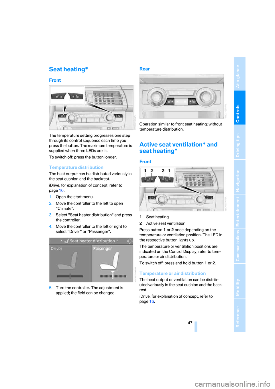BMW X5 4.8I 2007 E70 Service Manual Controls
 47Reference
At a glance
Driving tips
Communications
Navigation
Entertainment
Mobility
Seat heating*
Front
The temperature setting progresses one step 
through its control sequence each time 