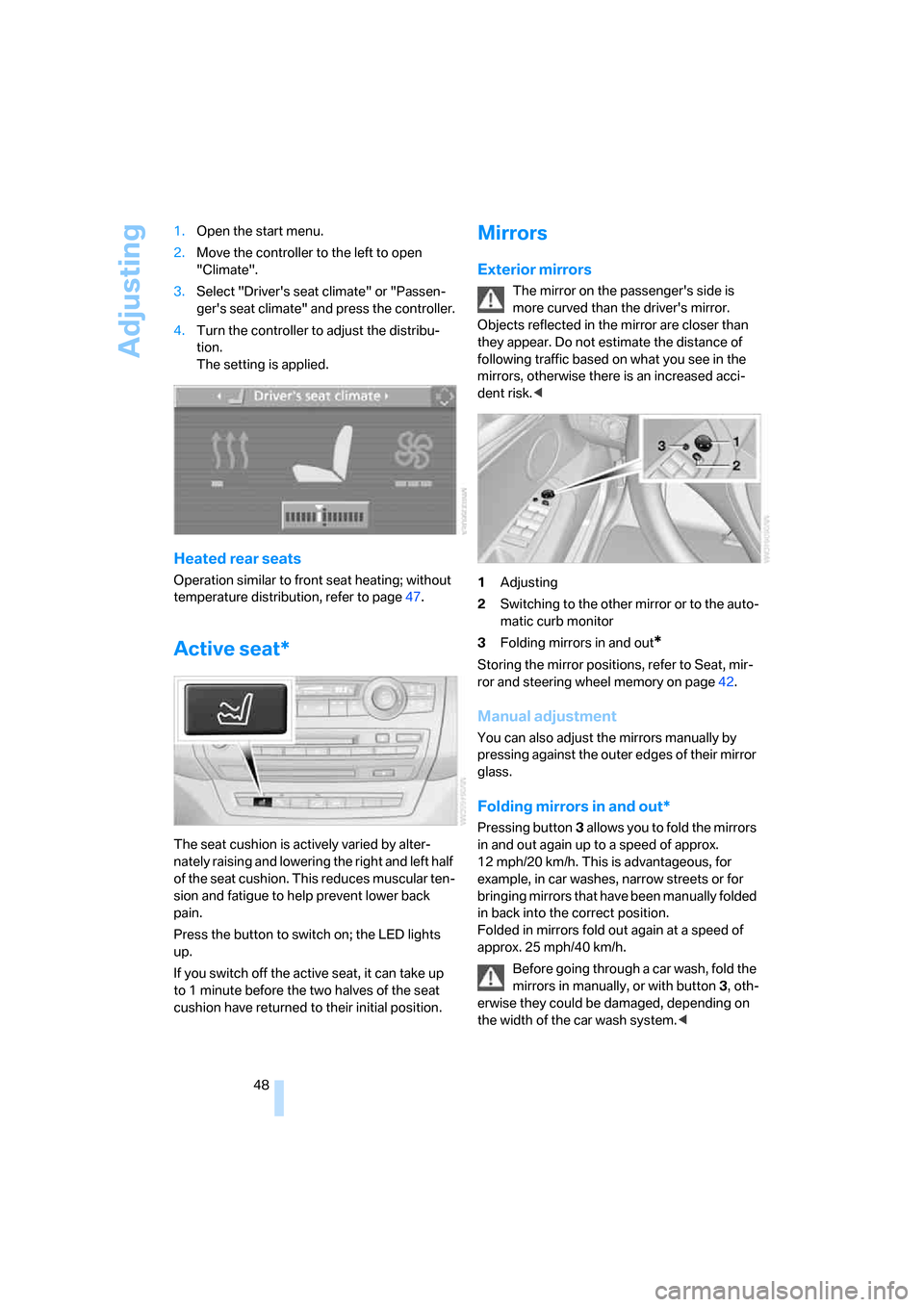 BMW X5 4.8I 2007 E70 Service Manual Adjusting
48 1.Open the start menu.
2.Move the controller to the left to open 
"Climate".
3.Select "Drivers seat climate" or "Passen-
gers seat climate" and press the controller.
4.Turn the controll