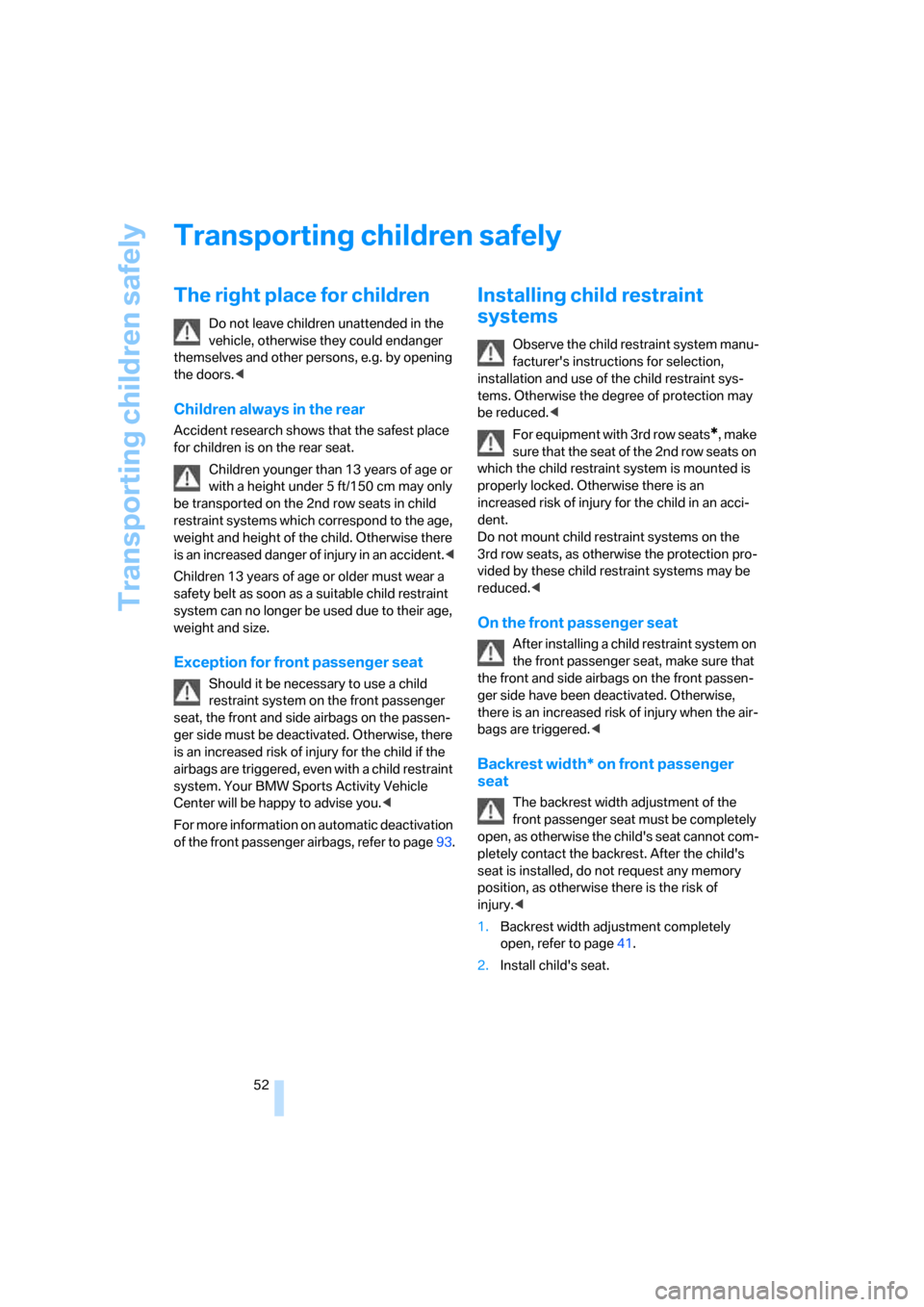 BMW X5 3.0I 2007 E70 Owners Manual Transporting children safely
52
Transporting children safely
The right place for children
Do not leave children unattended in the
vehicle, otherwise they could endanger
themselves and other persons, BMW X5 3.0I 2007 E70 Owners Manual Transporting children safely
52
Transporting children safely
The right place for children
Do not leave children unattended in the
vehicle, otherwise they could endanger
themselves and other persons,