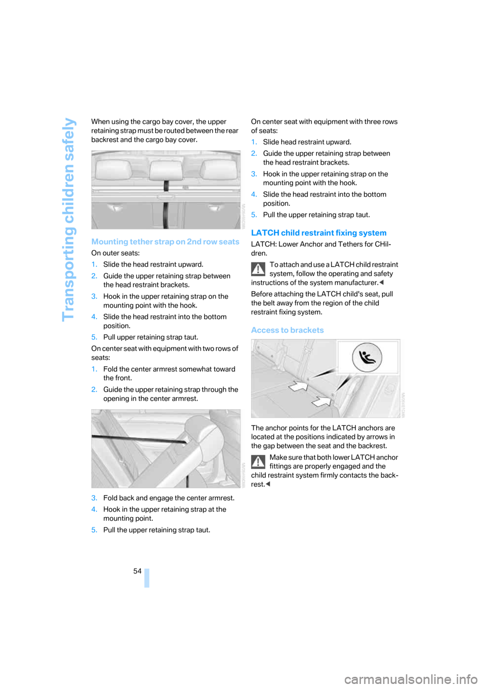 BMW X5 4.8I 2007 E70 Owners Manual Transporting children safely
54 When using the cargo bay cover, the upper 
retaining strap must be routed between the rear 
backrest and the cargo bay cover.
Mounting tether strap on 2nd row seats
On 