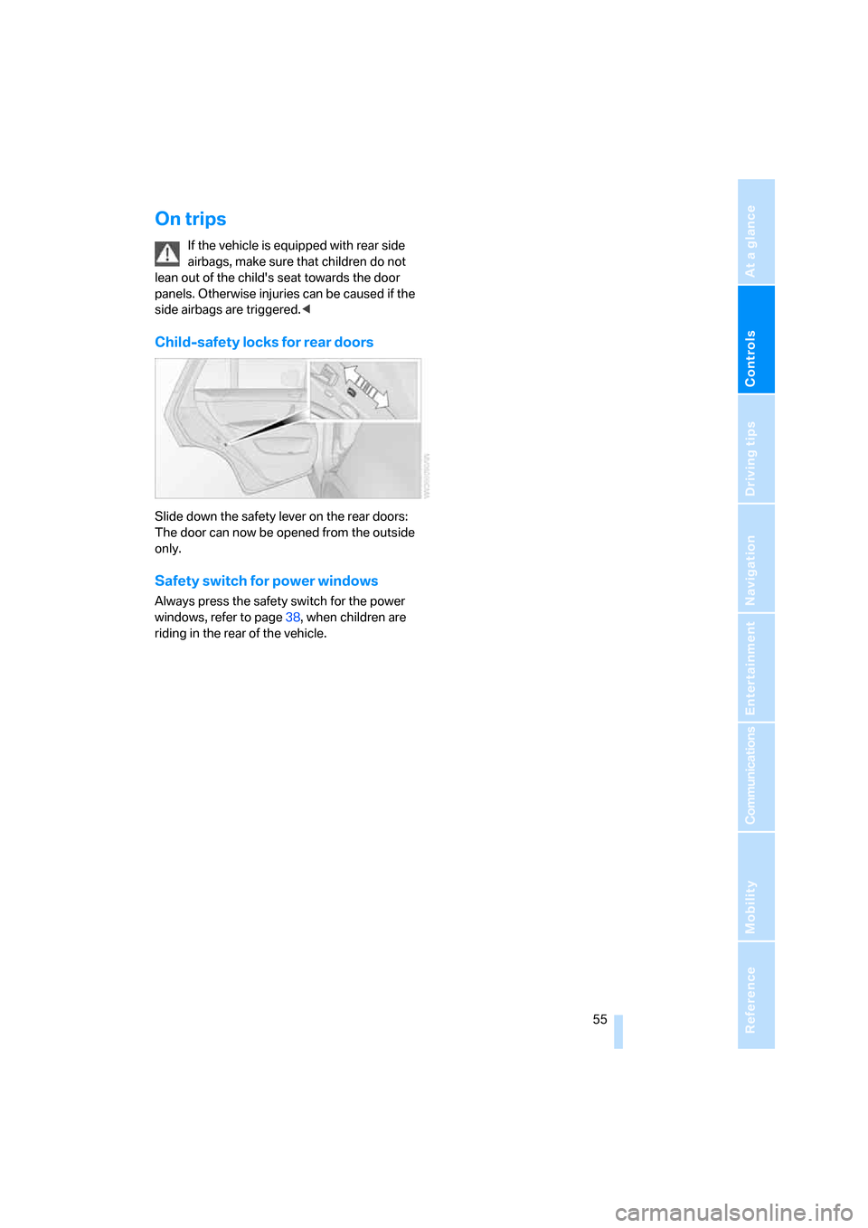 BMW X5 4.8I 2007 E70 Owners Manual Controls
 55Reference
At a glance
Driving tips
Communications
Navigation
Entertainment
Mobility
On trips
If the vehicle is equipped with rear side 
airbags, make sure that children do not 
lean out of
