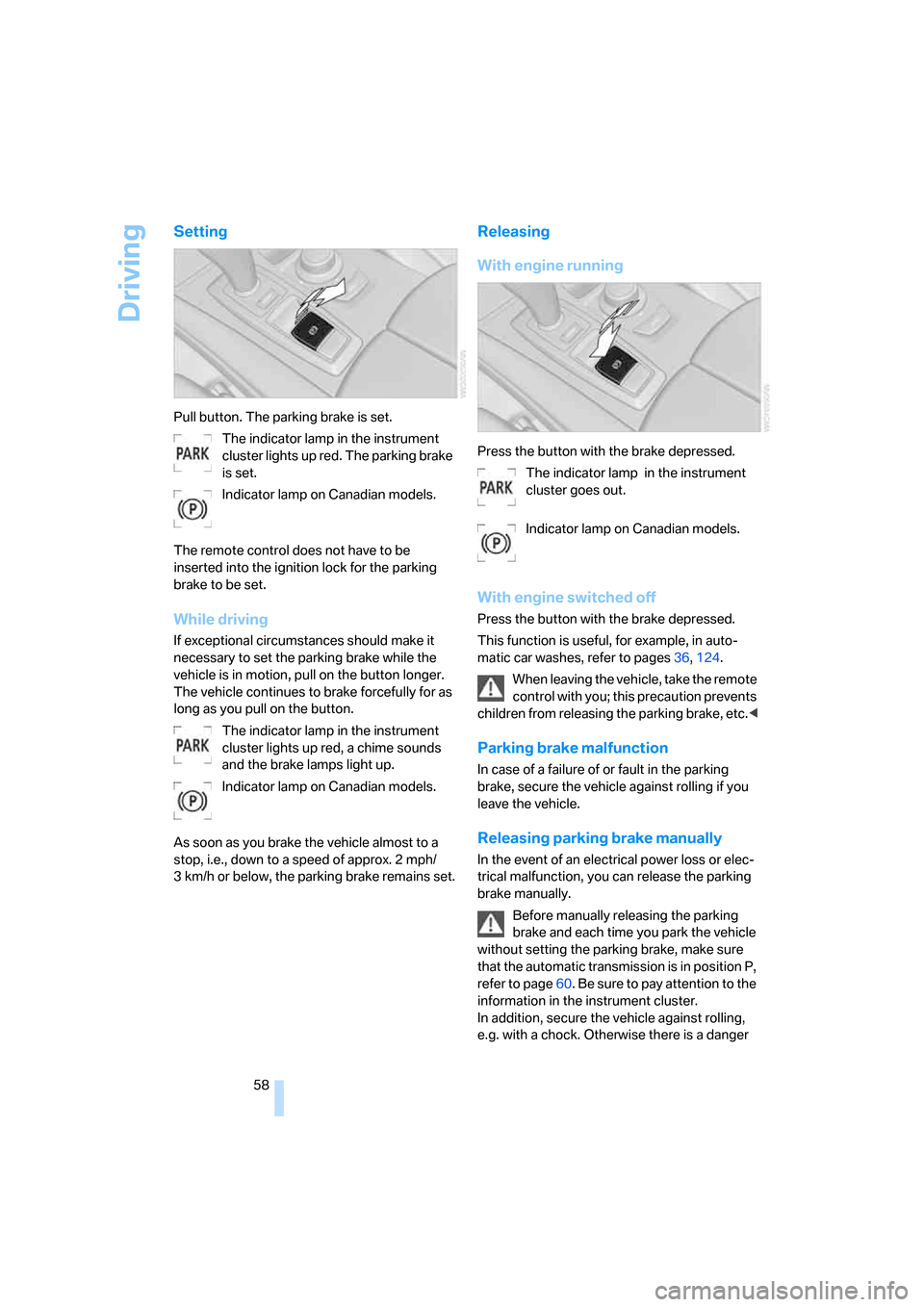 BMW X5 4.8I 2007 E70 Owners Manual Driving
58
Setting
Pull button. The parking brake is set.
The indicator lamp in the instrument 
cluster lights up red. The parking brake 
is set.
Indicator lamp on Canadian models.
The remote control 