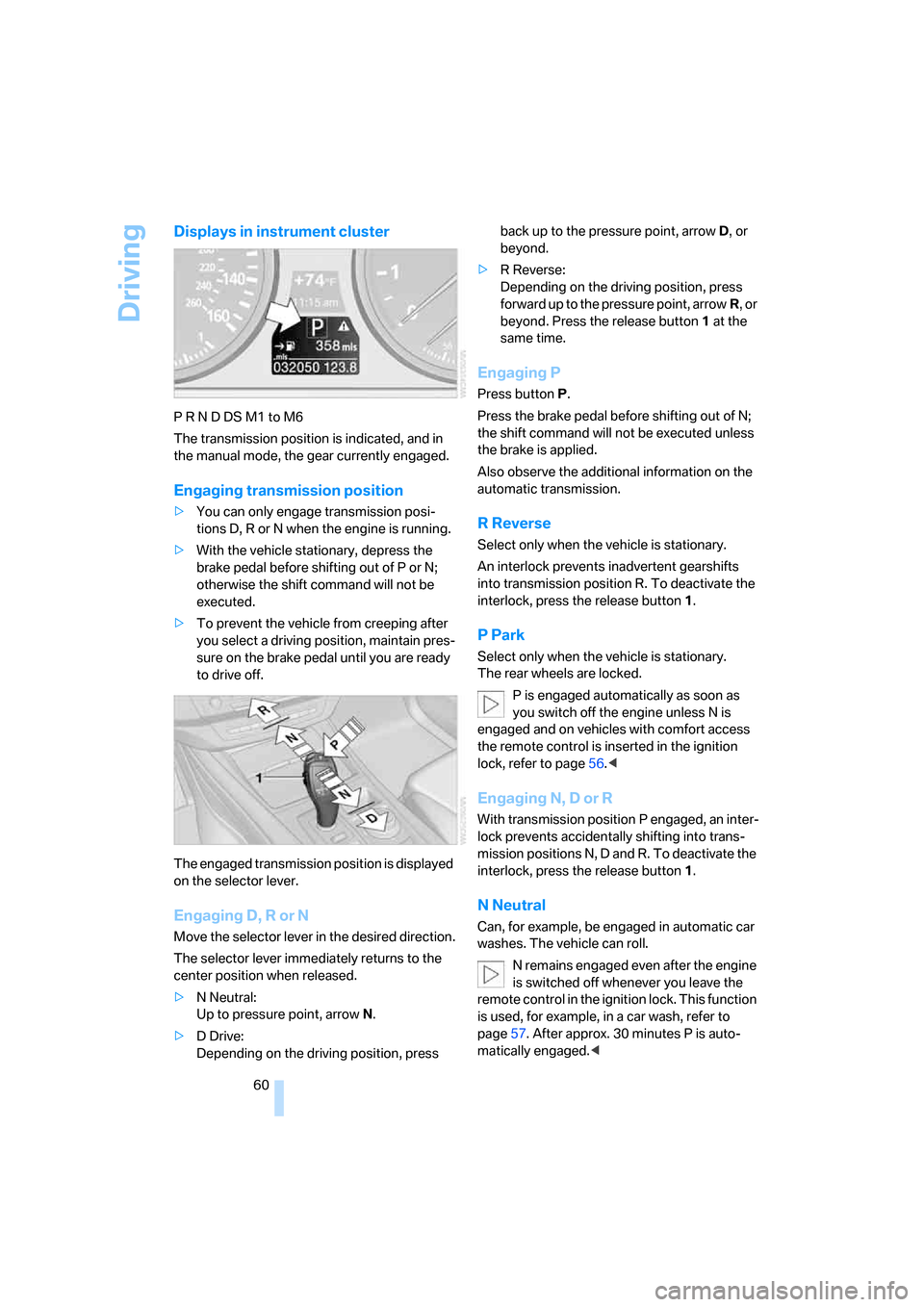 BMW X5 4.8I 2007 E70 Owners Manual Driving
60
Displays in instrument cluster
P R N D DS M1 to M6
The transmission position is indicated, and in 
the manual mode, the gear currently engaged.
Engaging transmission position
>You can only 