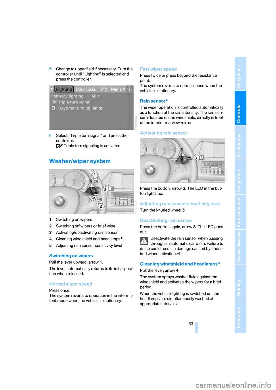 BMW X5 4.8I 2007 E70 User Guide Controls
 63Reference
At a glance
Driving tips
Communications
Navigation
Entertainment
Mobility
5.Change to upper field if necessary. Turn the 
controller until "Lighting" is selected and 
press the c