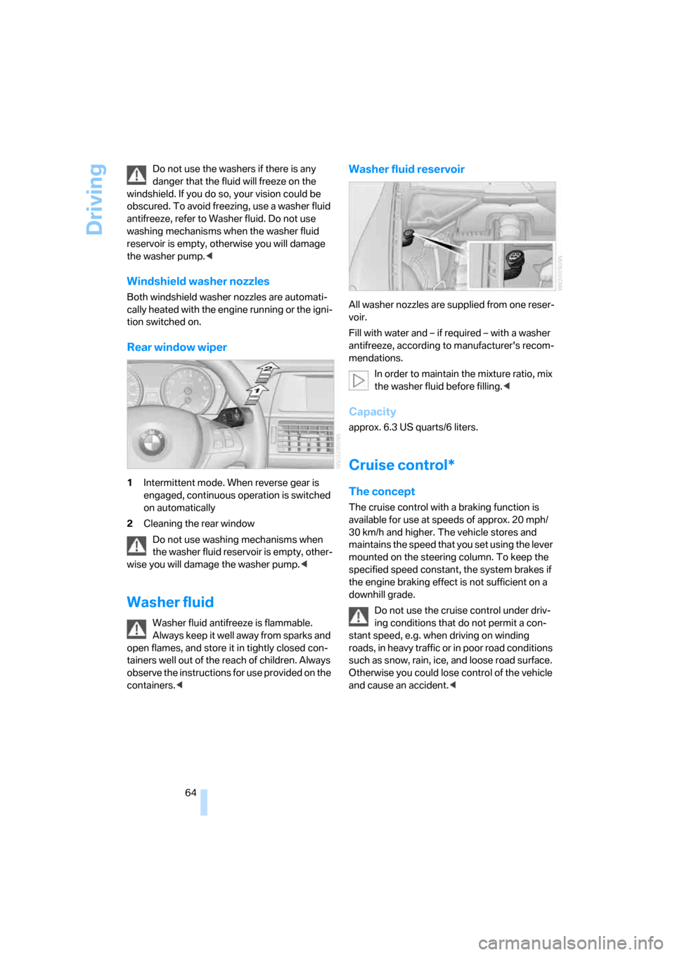 BMW X5 3.0I 2007 E70 Owners Manual Driving
64 Do not use the washers if there is any
danger that the fluid will freeze on the
windshield. If you do so, your vision could be
obscured. To avoid freezing, use a washer fluid
antifreeze BMW X5 3.0I 2007 E70 Owners Manual Driving
64 Do not use the washers if there is any
danger that the fluid will freeze on the
windshield. If you do so, your vision could be
obscured. To avoid freezing, use a washer fluid
antifreeze
