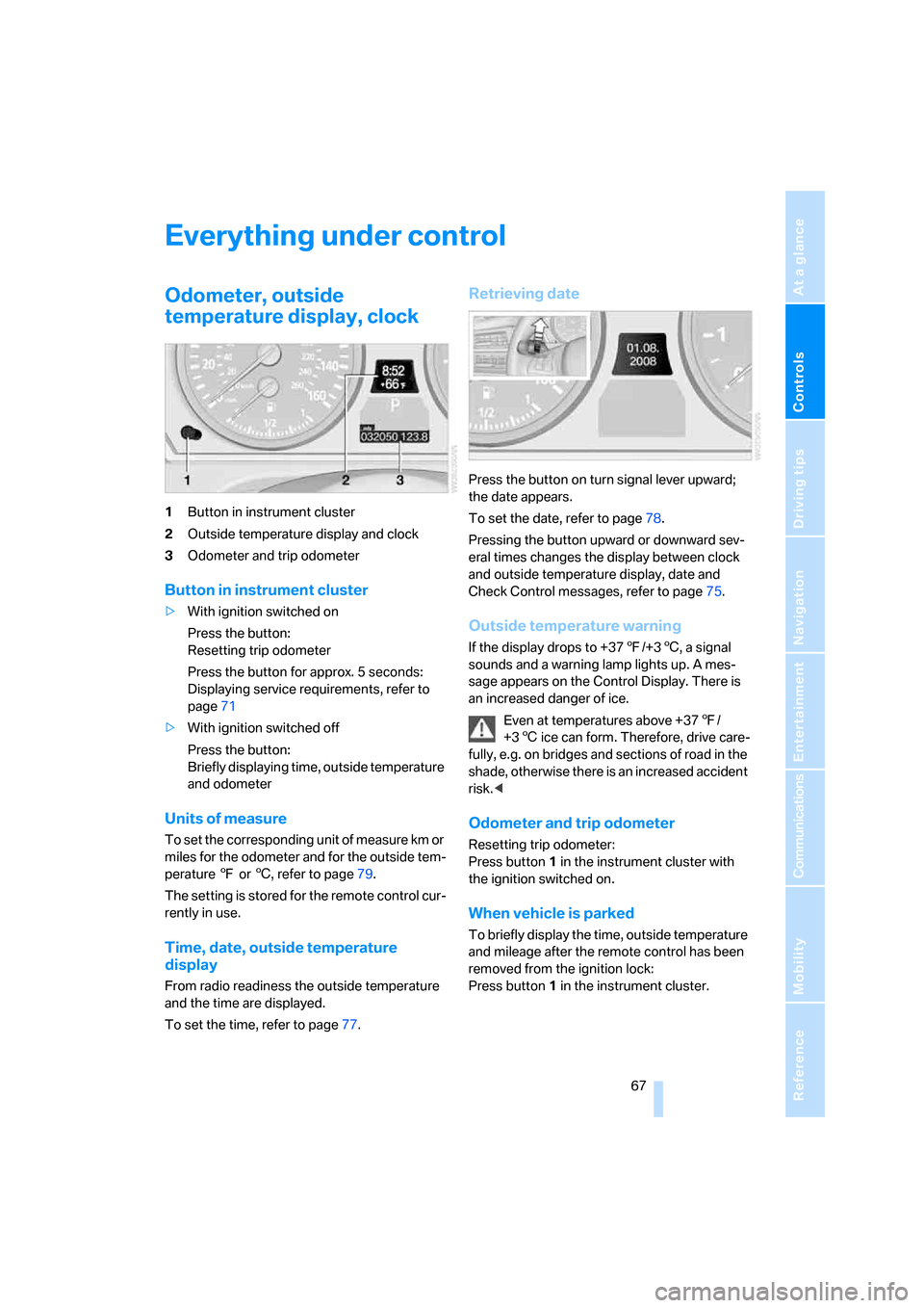 BMW X5 3.0I 2007 E70 Owners Manual Controls
 67Reference
At a glance
Driving tips
Communications
Navigation
Entertainment
Mobility
Everything under control
Odometer, outside 
temperature display, clock
1Button in instrument cluster
2Ou