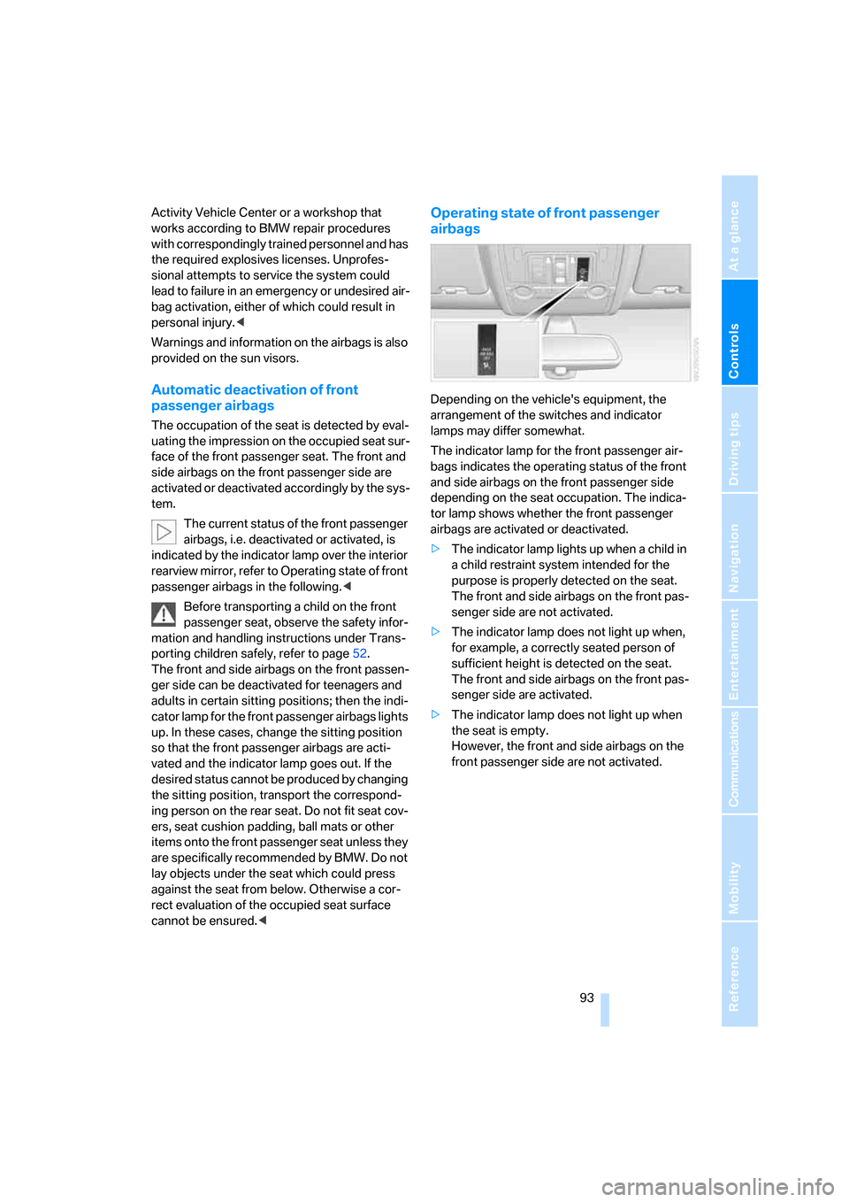 BMW X5 3.0I 2007 E70 Owners Manual Controls
 93Reference
At a glance
Driving tips
Communications
Navigation
Entertainment
Mobility
Activity Vehicle Center or a workshop that 
works according to BMW repair procedures 
with corresponding
