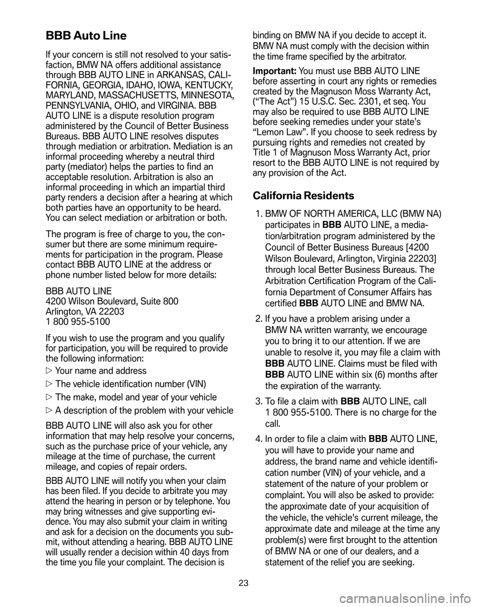 BMW X5 2008 E70 Service and warranty information BBB Auto Line
If your concern is still not resolved to your satis- 
faction, BMW NA offers additional assistance
through BBB AUTO LINE in ARKANSAS, CALI-
FORNIA, GEORGIA, IDAHO, IOWA, KENTUCKY,
MARYLA
