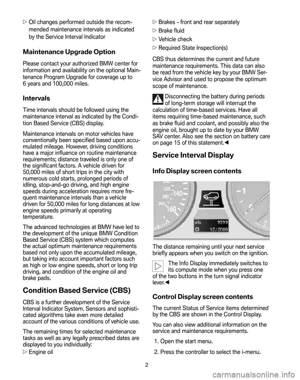 BMW X5 2008 E70 Service and warranty information Oil changes performed outside the recom- 
mended maintenance intervals as indicated
by the Service Interval Indicator
Maintenance Upgrade Option
Please contact your authorized BMW center for 
informa