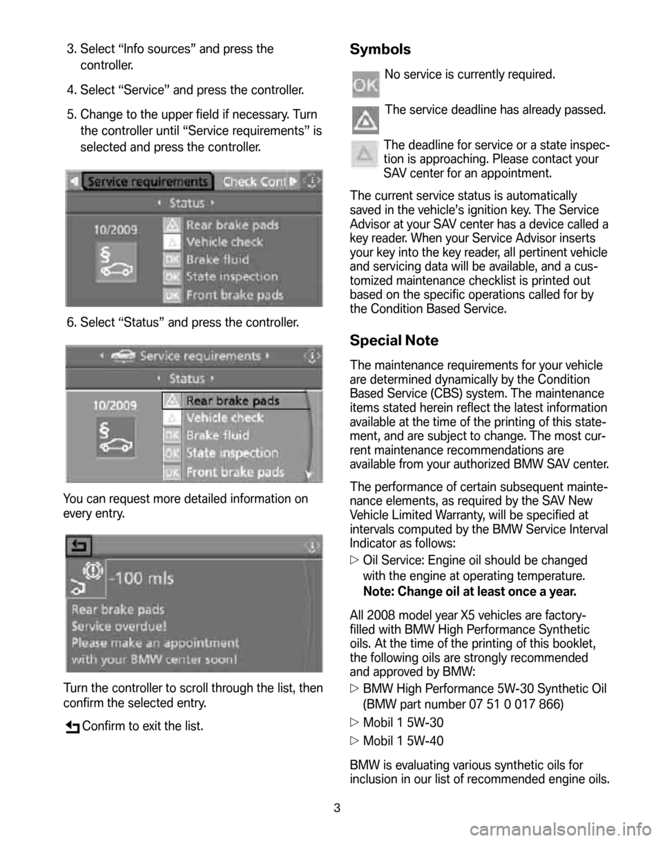 BMW X5 2008 E70 Service and warranty information 3. Select “Info sources” and press the controller. 
4. Select “Service” and press the controller.
5. Change to the upper field if necessary. Turn  the controller until “Service requirements