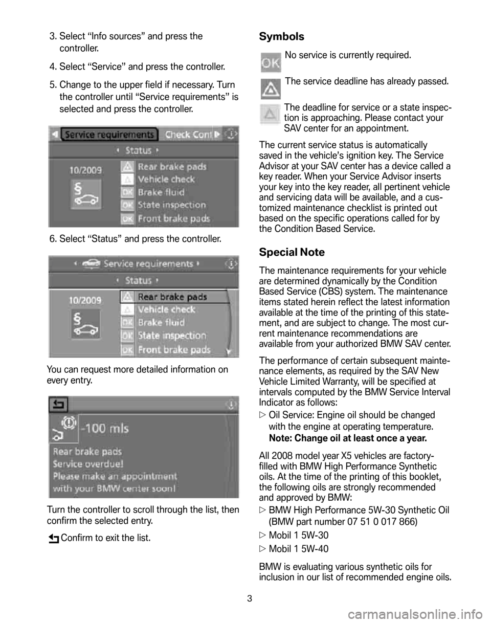 BMW X5 2008 E70 Service and warranty information 3. Select “Info sources” and press the controller. 
4. Select “Service” and press the controller.
5. Change to the upper field if necessary. Turn  the controller until “Service requirements�