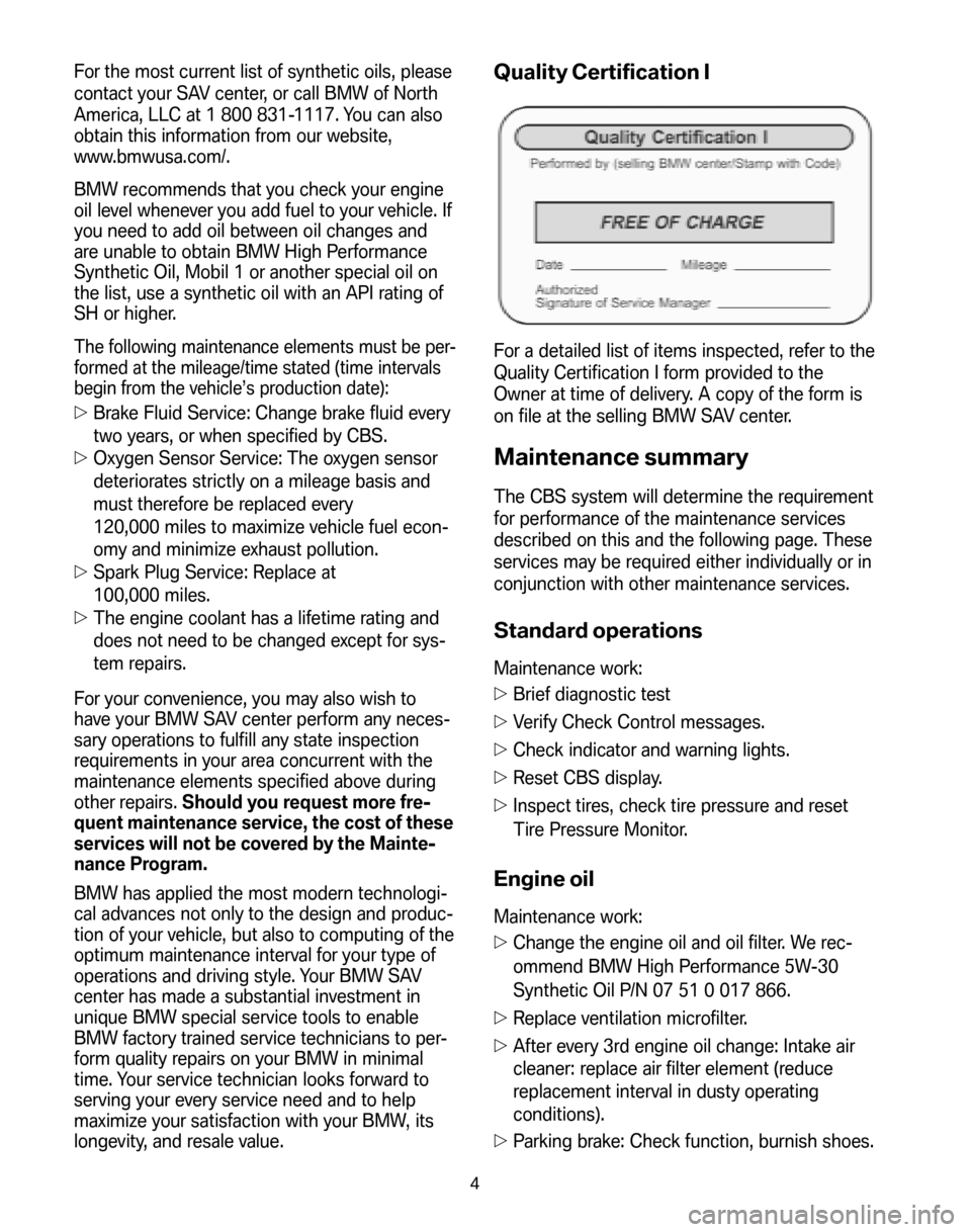 BMW X5 2008 E70 Service and warranty information For the most current list of synthetic oils, please 
contact your SAV center, or call BMW of North
America, LLC at 1 800 831-1117. You can also 
obtain this information from our website,
www.bmwusa.co