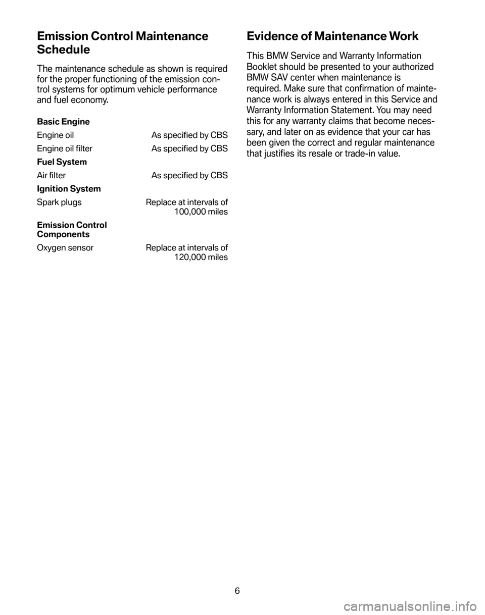 BMW X5 2008 E70 Service and warranty information Emission Control Maintenance 
Schedule
The maintenance schedule as shown is required 
for the proper functioning of the emission con-
trol systems for optimum vehicle performance
and fuel economy.
Bas