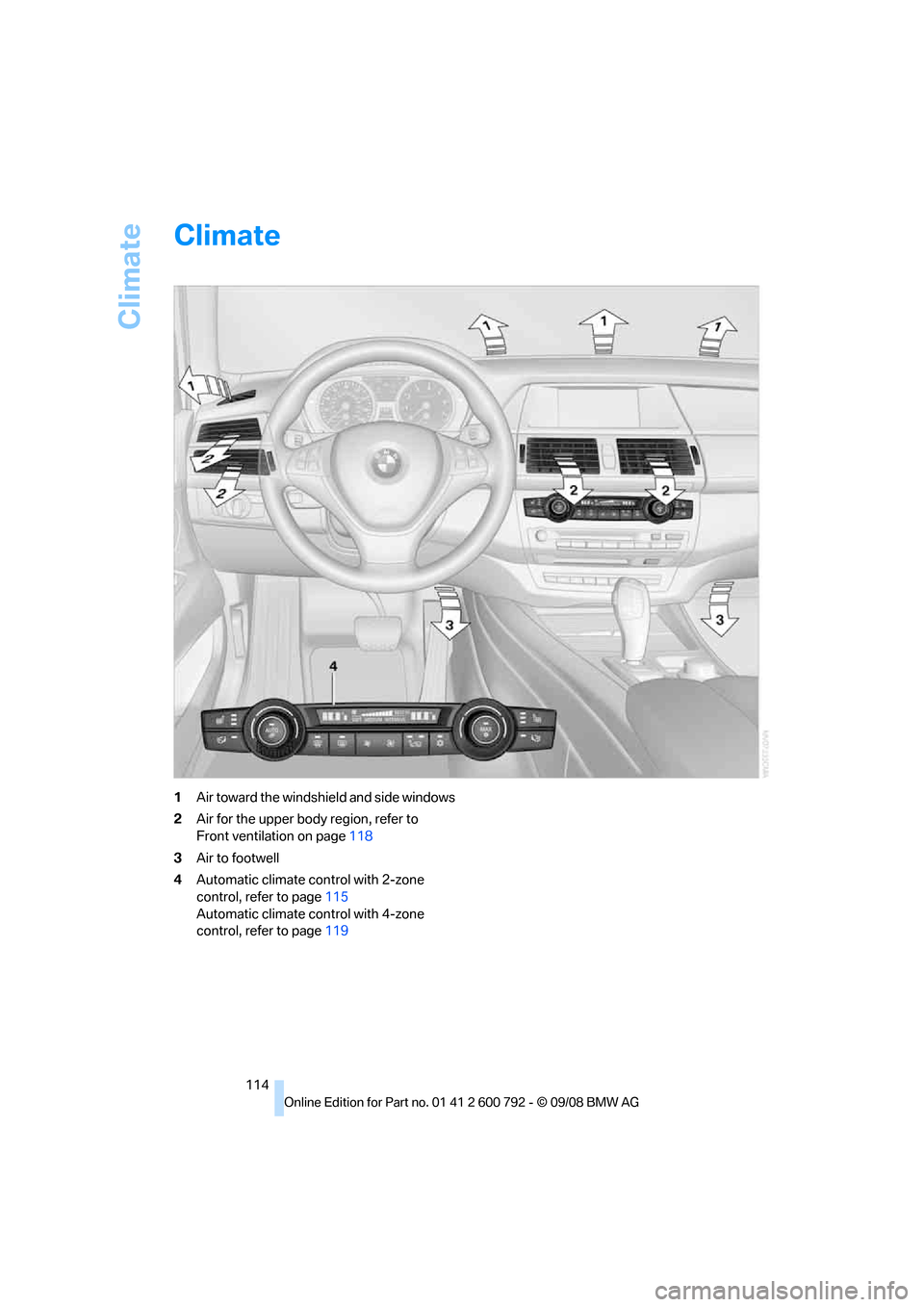 BMW X5 XDRIVE 30I 2009 E70 User Guide Climate
114
Climate
1Air toward the windshield and side windows
2 Air for the upper body region, refer to
Front ventilation on page 118
3 Air to footwell
4 Automatic climate control with 2-zone
con BMW X5 XDRIVE 30I 2009 E70 User Guide Climate
114
Climate
1Air toward the windshield and side windows
2 Air for the upper body region, refer to
Front ventilation on page 118
3 Air to footwell
4 Automatic climate control with 2-zone
con