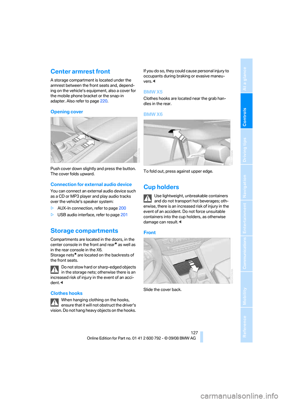BMW X6 XDRIVE 35I 2009 E71 Owners Manual Controls
 127Reference
At a glance
Driving tips
Communications
Navigation
Entertainment
Mobility
Center armrest front
A storage compartment is located under the 
armrest between the front seats and, d