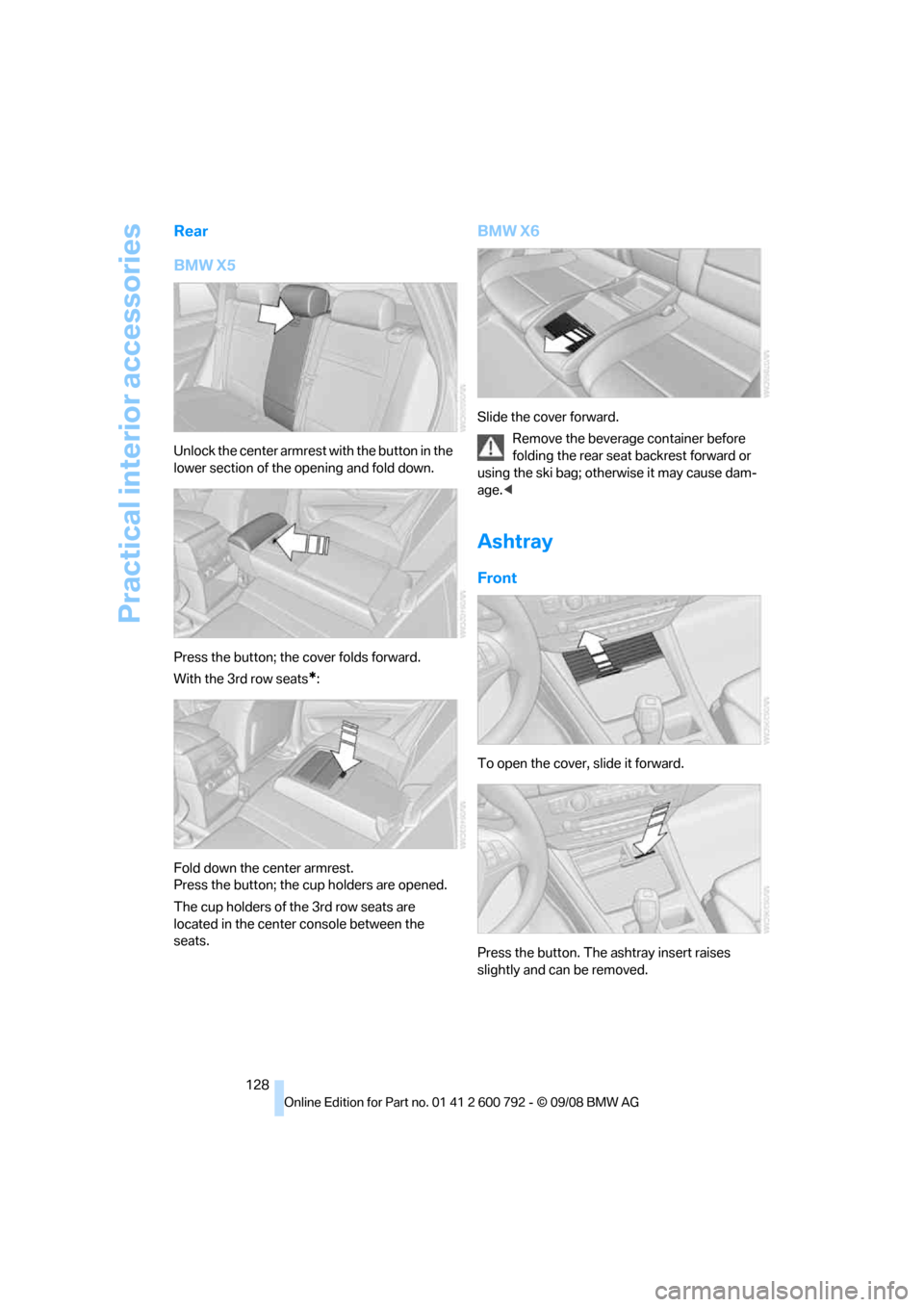 BMW X5 2009 E70 Owners Guide Practical interior accessories
128
Rear
BMW X5
Unlock the center armrest with the button in the 
lower section of the opening and fold down.
Press the button; the cover folds forward.
With the 3rd row