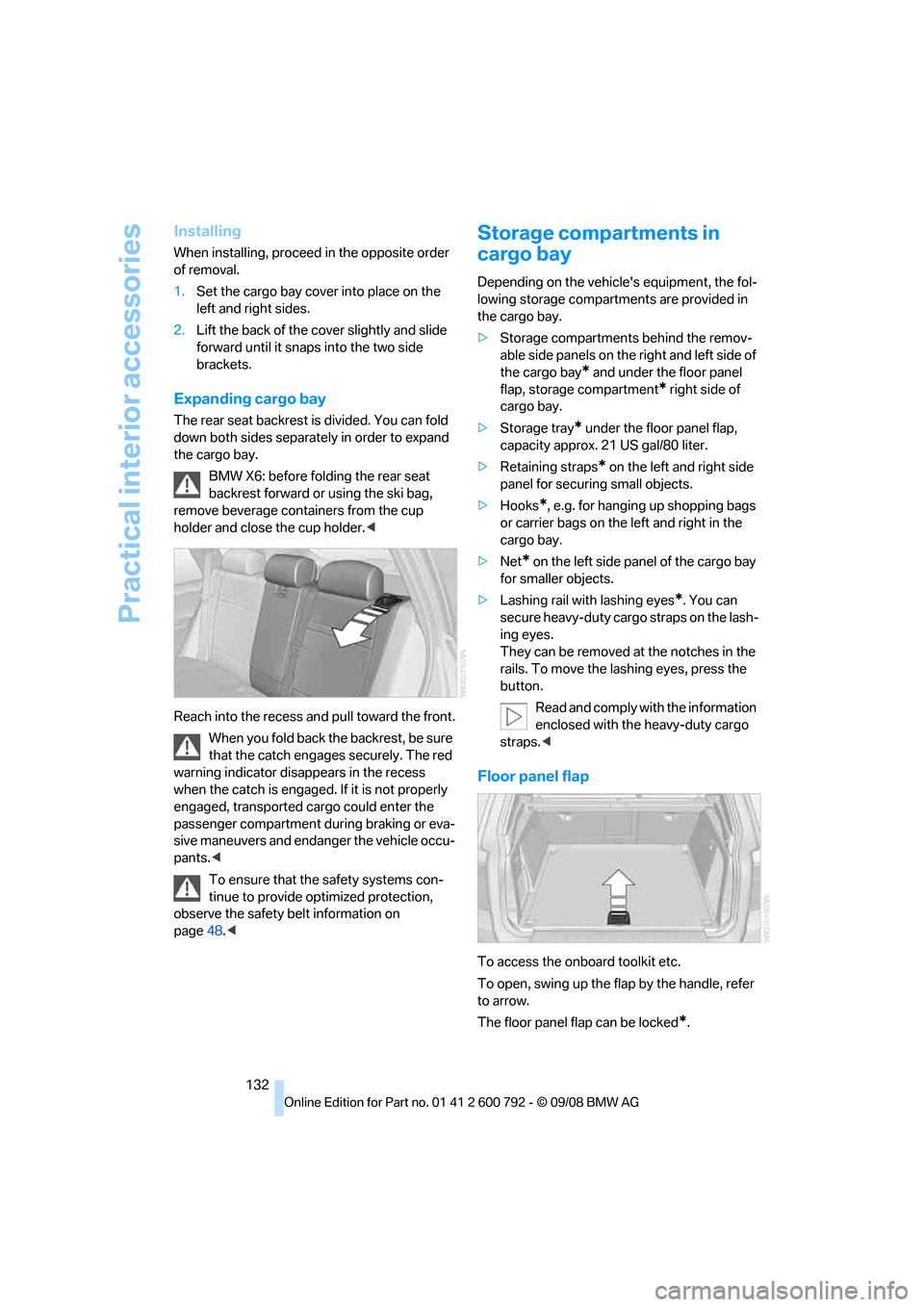 BMW X5 2009 E70 Owners Guide Practical interior accessories
132
Installing
When installing, proceed in the opposite order 
of removal.
1.Set the cargo bay cove r into place on the 
left and right sides.
2. Lift the back of the co