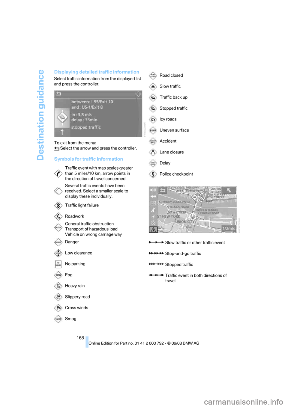 BMW X5 2009 E70 Owners Manual Destination guidance
168
Displaying detailed traffic information
Select traffic information from the displayed list 
and press the controller.
To exit from the menu: Select the arrow and press the con