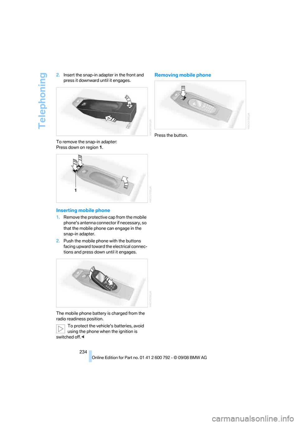 BMW X6M 2009 E71 User Guide Telephoning
234
2.
Insert the snap-in adapter in the front and 
press it downward until it engages.
To remove the snap-in adapter:
Press down on region  1.
Inserting mobile phone
1. Remove the protect