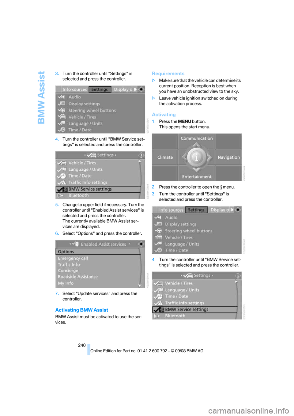 BMW X5 2009 E70 Owners Guide BMW Assist
240
3.
Turn the controller until "Settings" is 
selected and press the controller.
4. Turn the controller un til "BMW Service set-
tings" is selected and press the controller.
5. Change to 