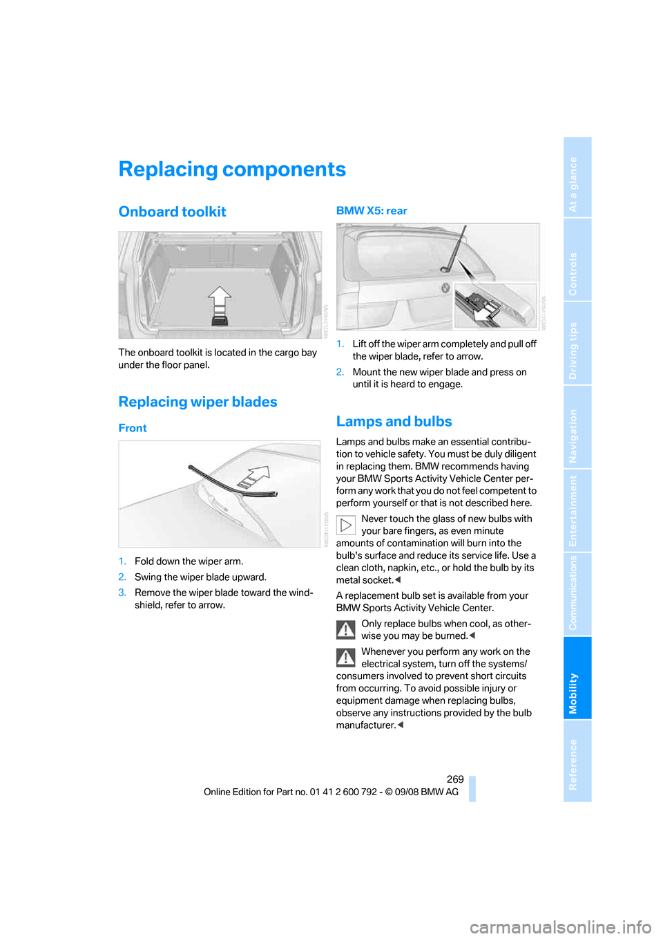 BMW X5 2009 E70 Owners Manual Mobility
 269Reference
At a glance
Controls
Driving tips
Communications
Navigation
Entertainment
Replacing components
Onboard toolkit
The onboard toolkit is located in the cargo bay 
under the floor p