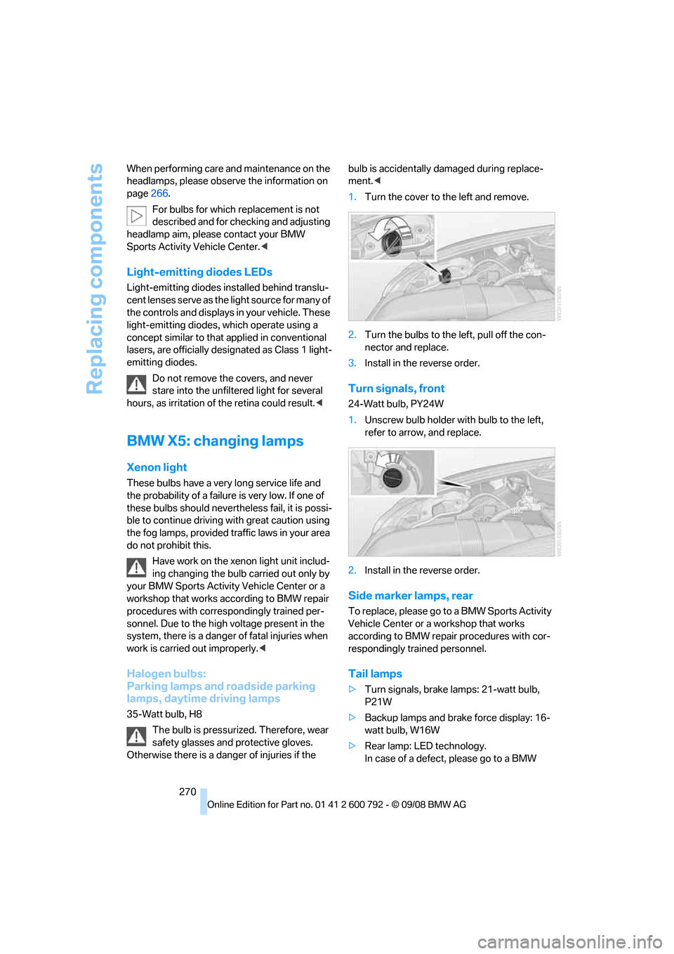 BMW X5 2009 E70 User Guide Replacing components
270
When performing care and maintenance on the 
headlamps, please observe the information on 
page
266.
For bulbs for which  replacement is not 
described and for checking and ad