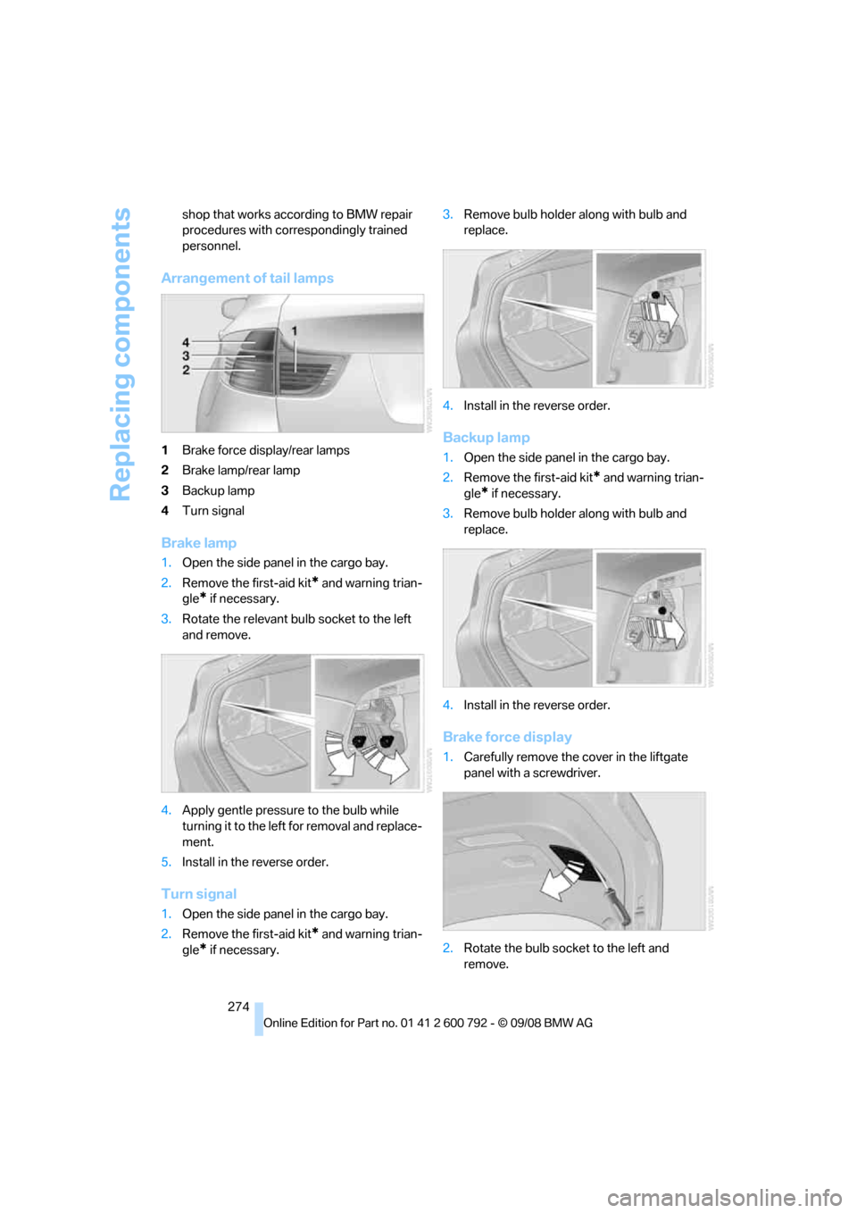 BMW X5 2009 E70 Owners Manual Replacing components
274
shop that works according to BMW repair 
procedures with correspondingly trained 
personnel.
Arrangement of
 tail lamps
1Brake force display/rear lamps
2 Brake lamp/rear lamp
