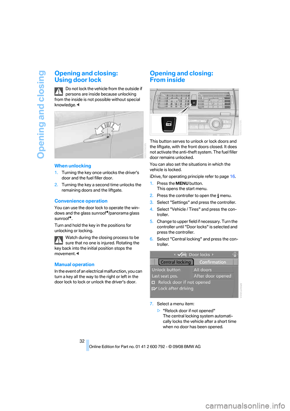 BMW X6 XDRIVE 50I 2009 E71 Owners Manual Opening and closing
32
Opening and closing:
Using door lock
Do not lock the vehicle from the outside if 
persons are inside  because unlocking 
from the inside is not  possible without special 
knowle