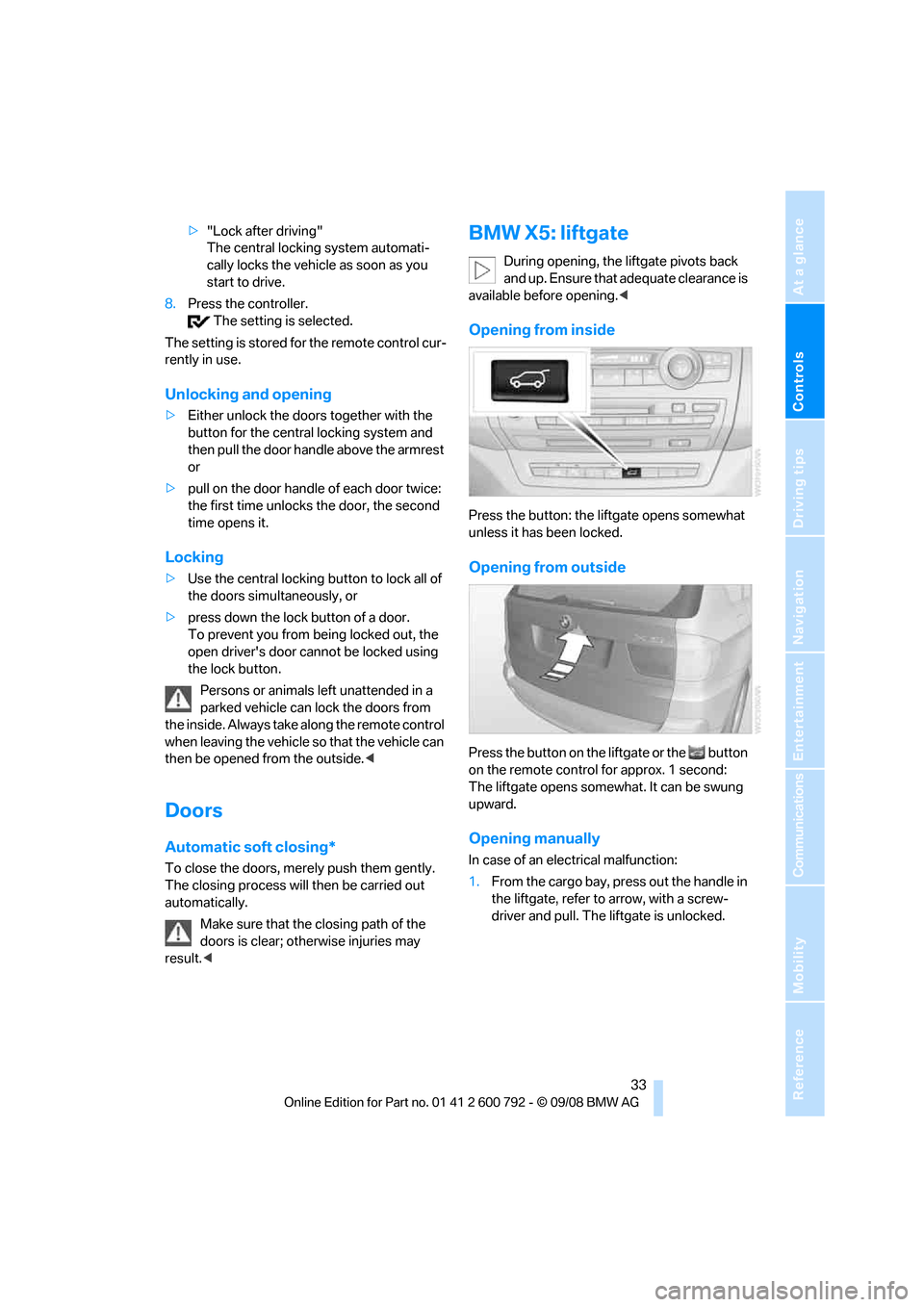 BMW X5 2009 E70 Owners Guide Controls
 33Reference
At a glance
Driving tips
Communications
Navigation
Entertainment
Mobility
>"Lock after driving" 
The central locking system automati-
cally locks the vehicle as soon as you 
star