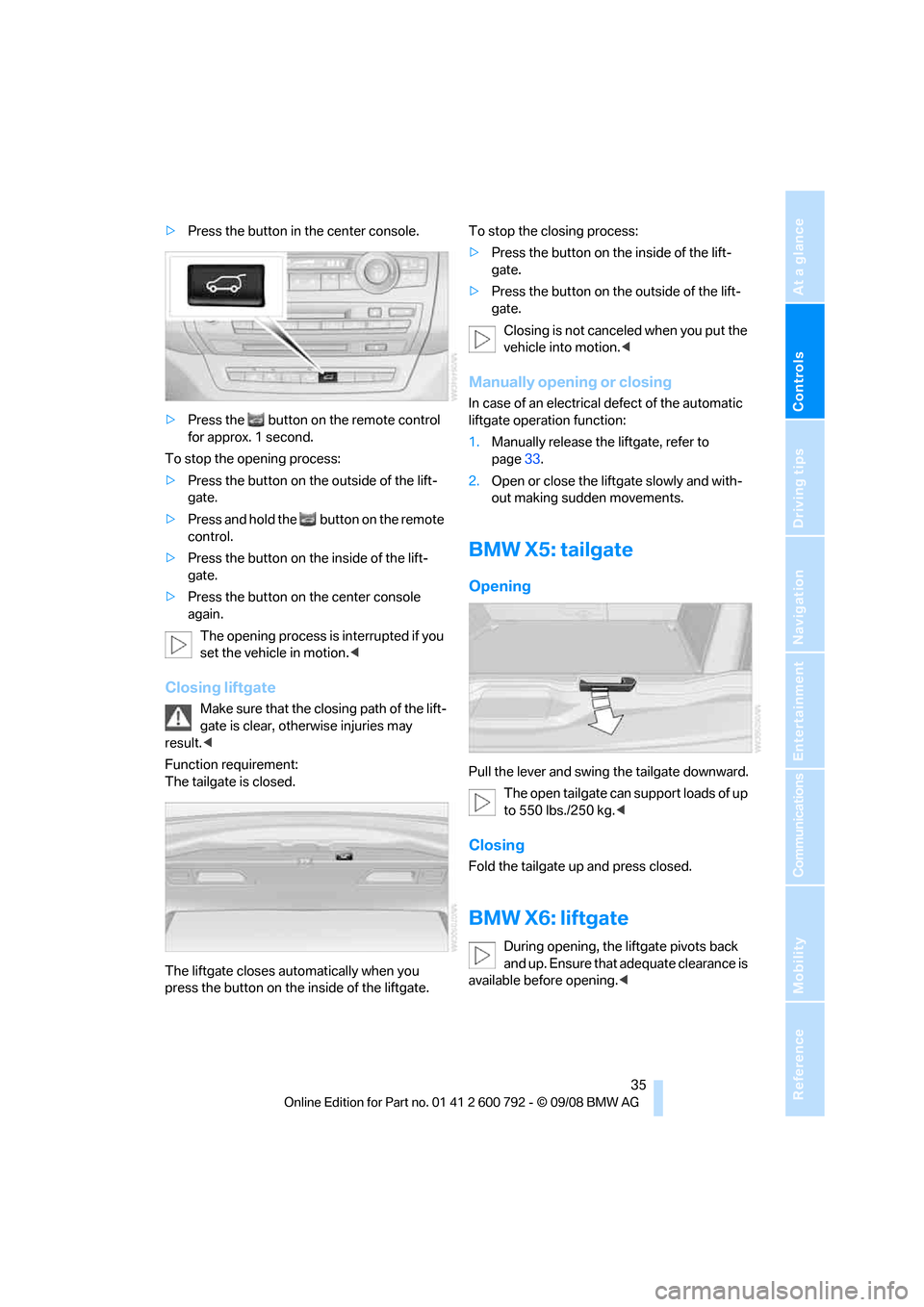 BMW X5 2009 E70 Owners Guide Controls
 35Reference
At a glance
Driving tips
Communications
Navigation
Entertainment
Mobility
>Press the button in the center console.
> Press the  button on the remote control 
for approx. 1 second