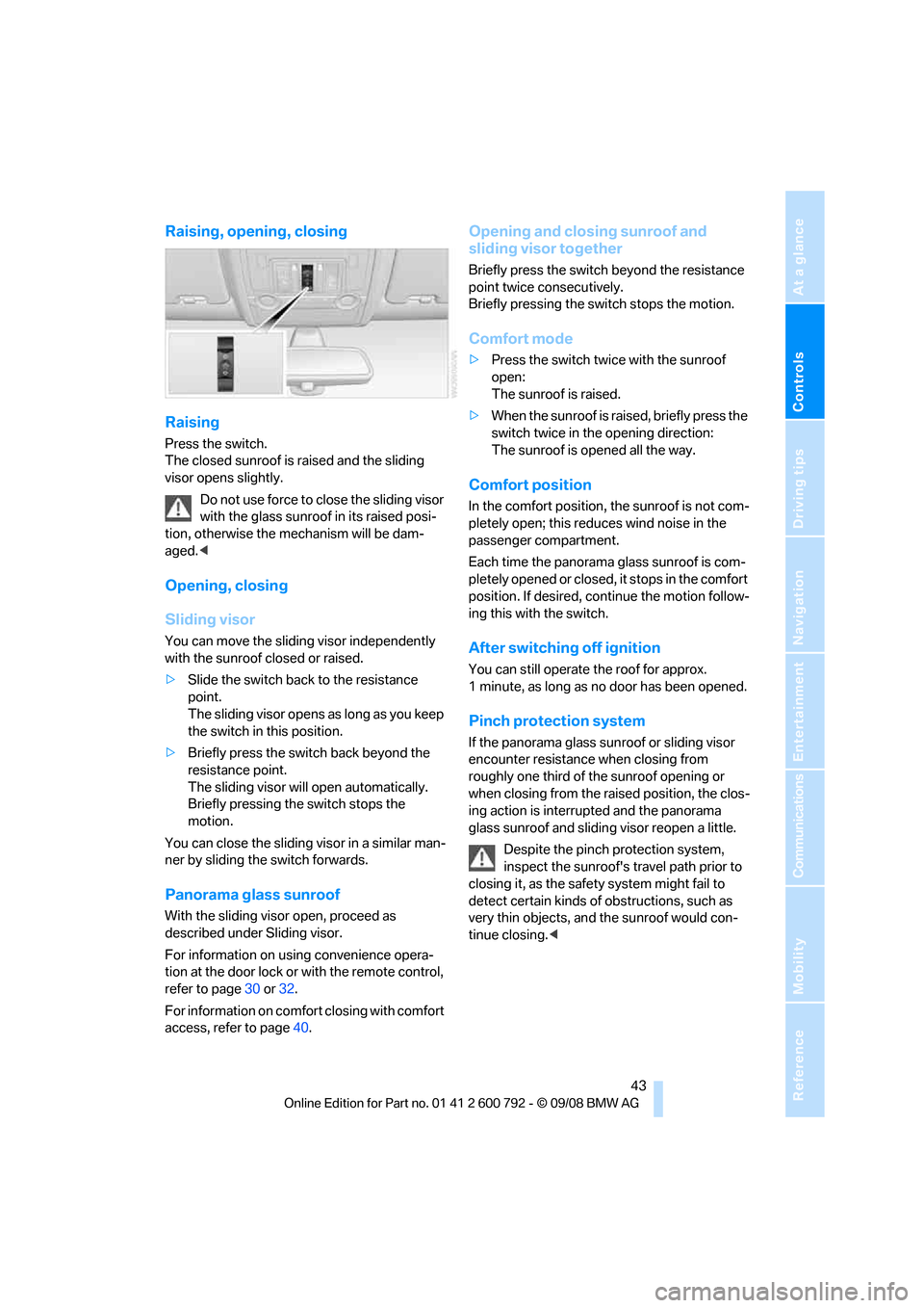 BMW X5 2009 E70 Service Manual Controls
 43Reference
At a glance
Driving tips
Communications
Navigation
Entertainment
Mobility
Raising, opening, closing
Raising
Press the switch.
The closed sunroof is raised and the sliding 
visor 