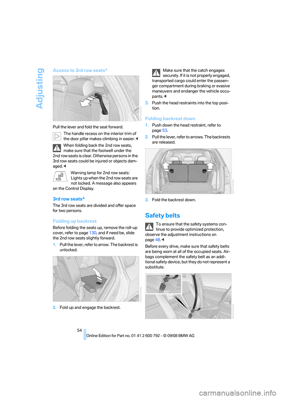 BMW X5 2009 E70 Owners Manual Adjusting
54
Access to 3rd row seats*
Pull the lever and fold the seat forward.The handle recess on th e interior trim of 
the door pillar makes climbing in easier. <
When folding back the 2nd row sea